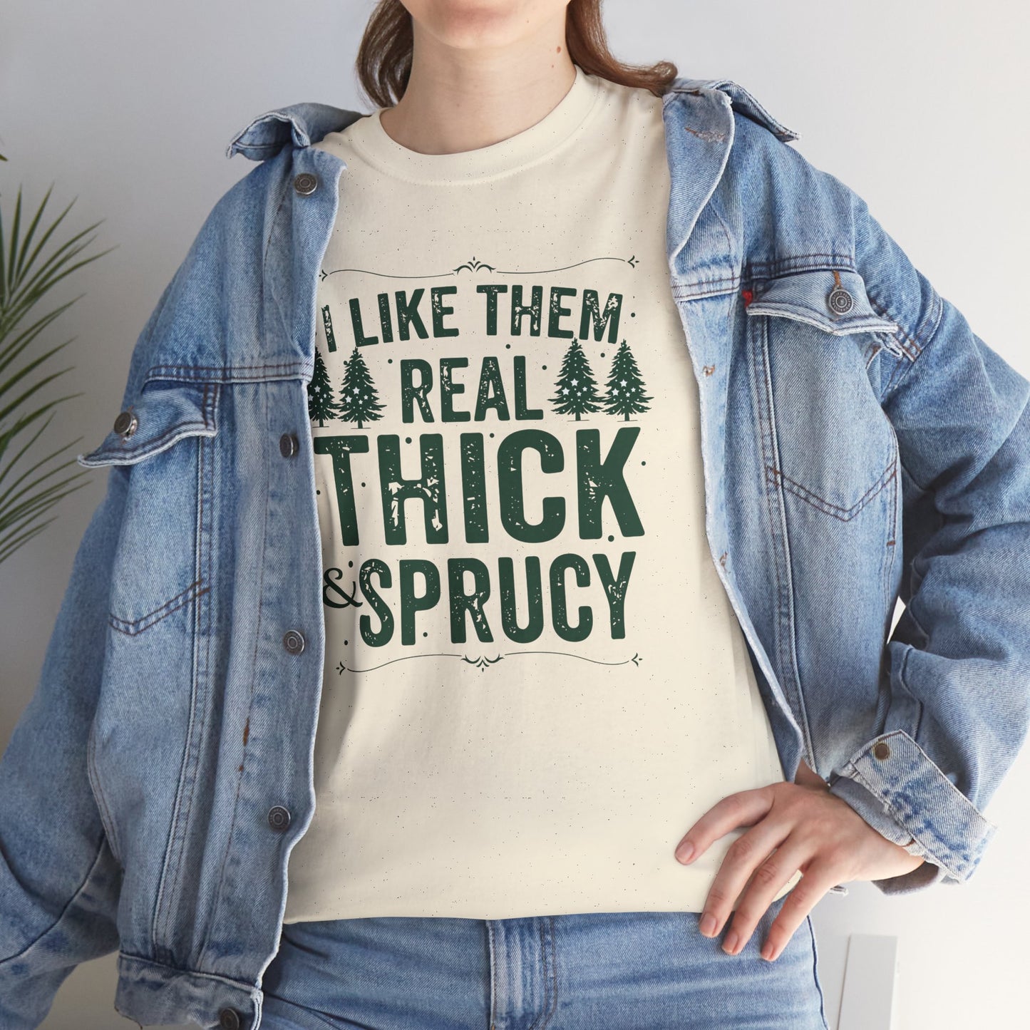 I Like Them Real Thick & Sprucy Unisex Tee