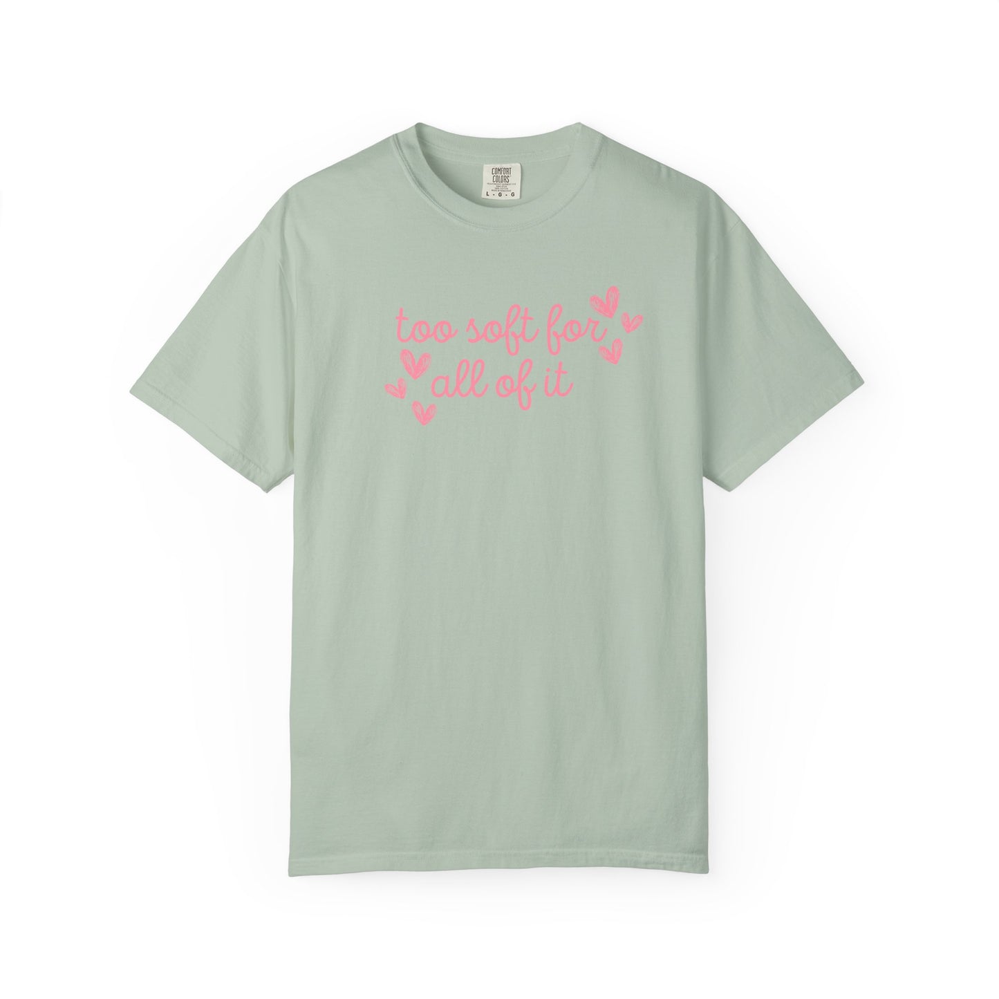 Too Soft For All Of It Comfort Colors Tee