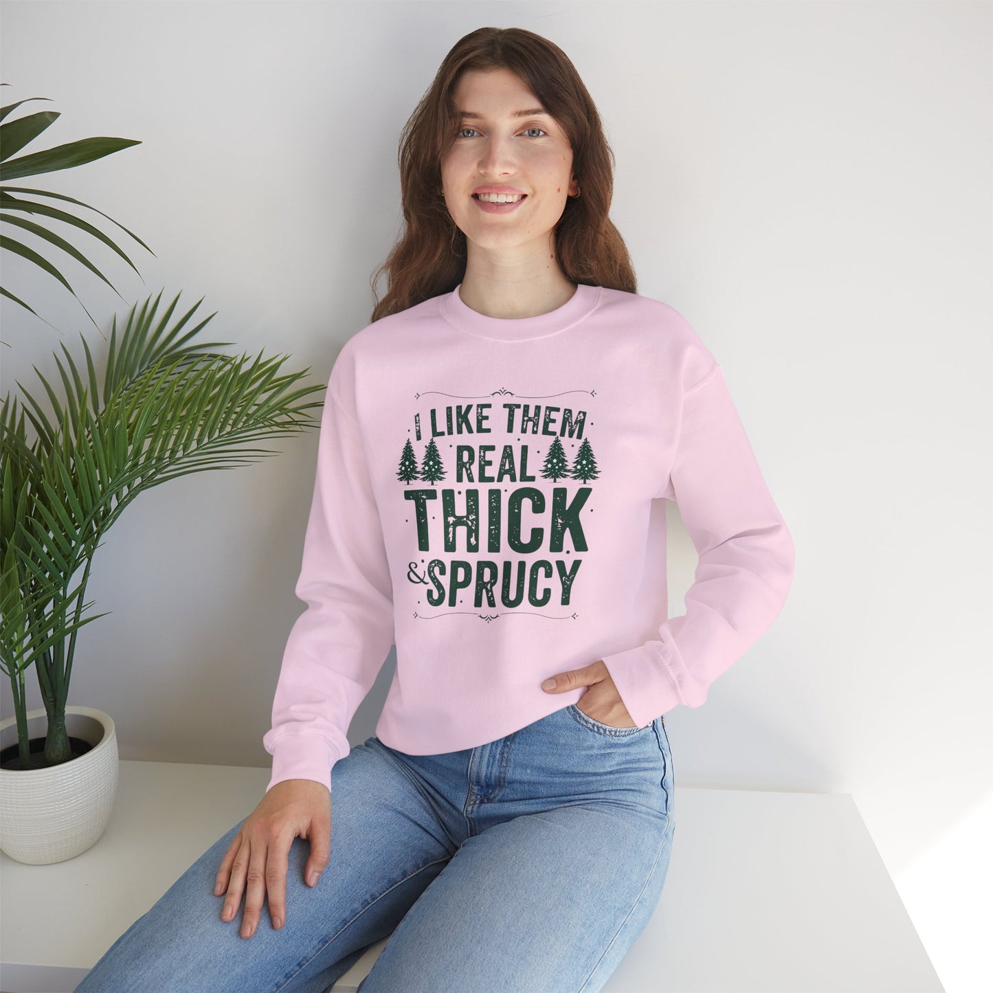 I Like Them Real Thick & Sprucy Unisex Crewneck