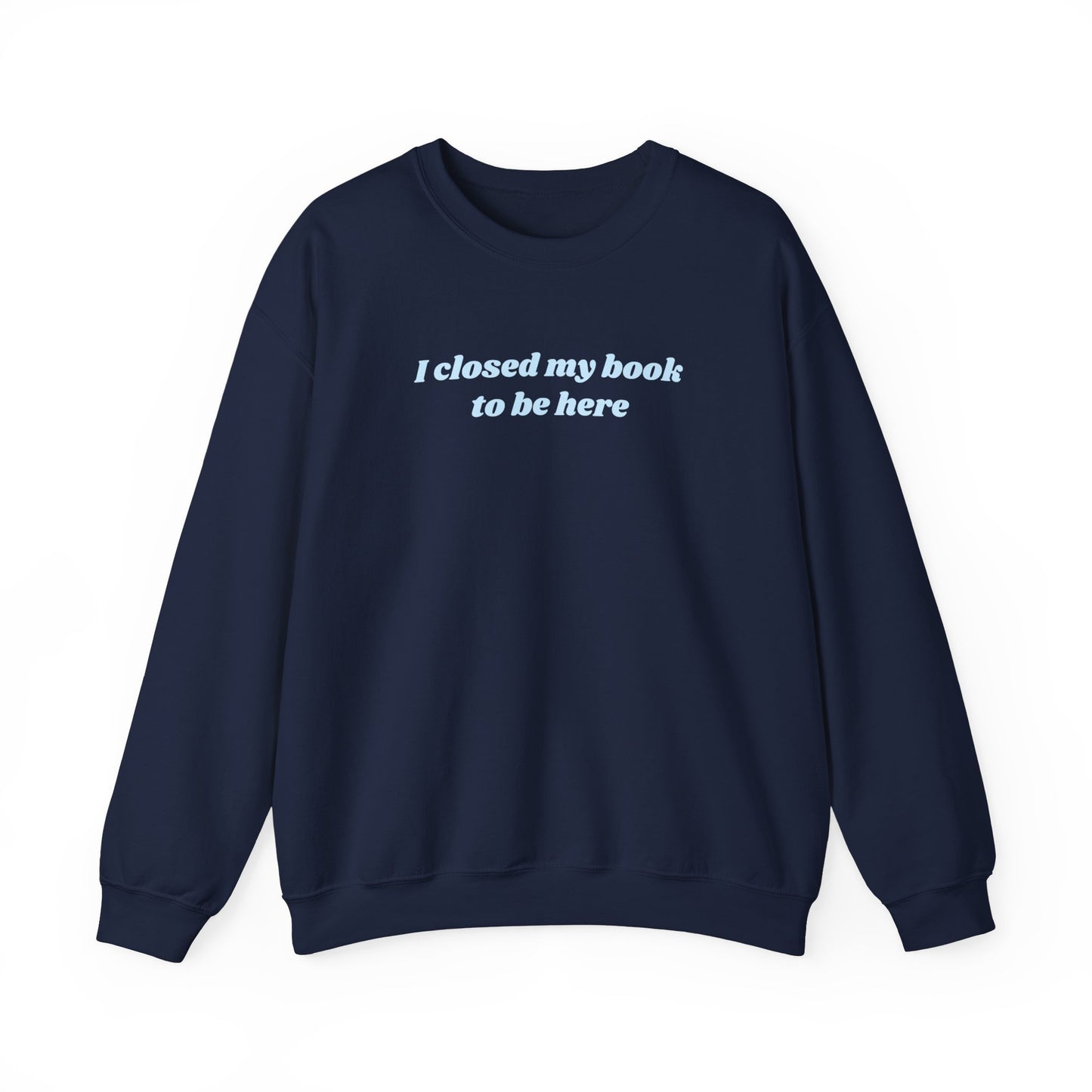 I Closed My Book To Be Here Unisex Crewneck