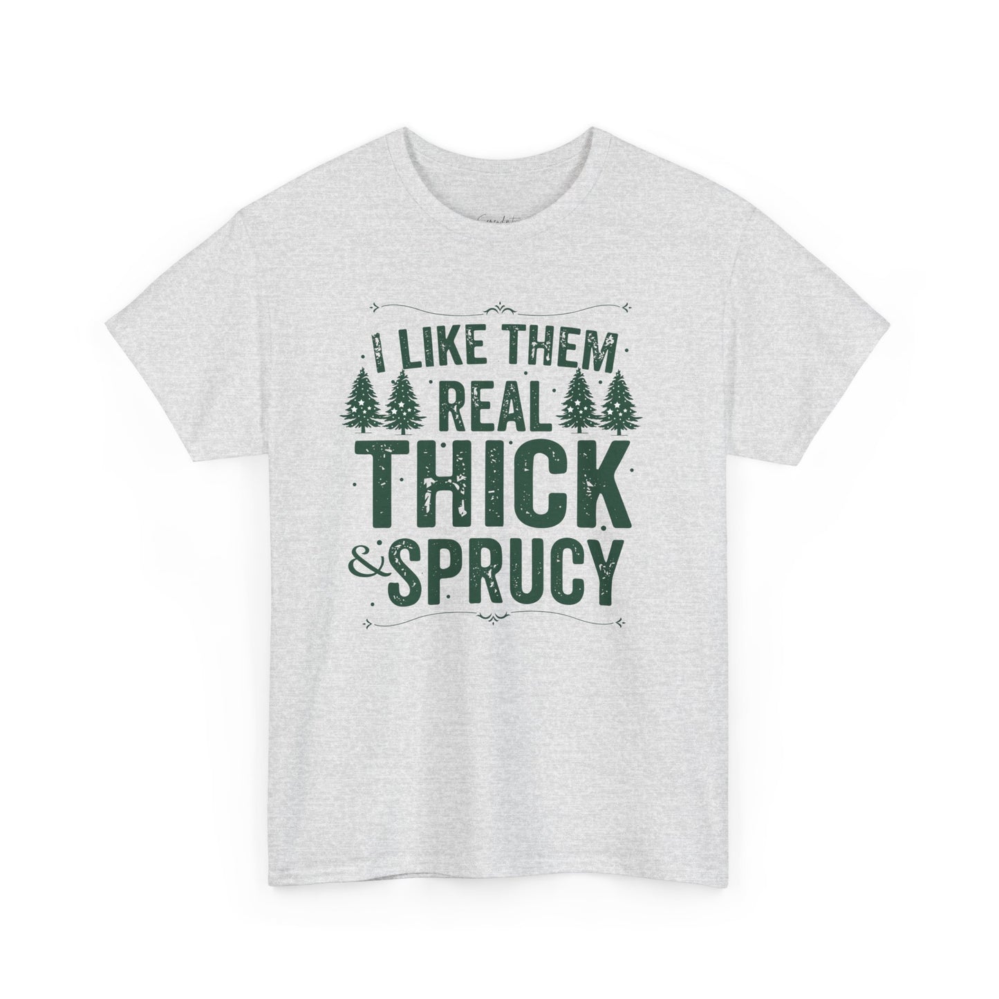 I Like Them Real Thick & Sprucy Unisex Tee