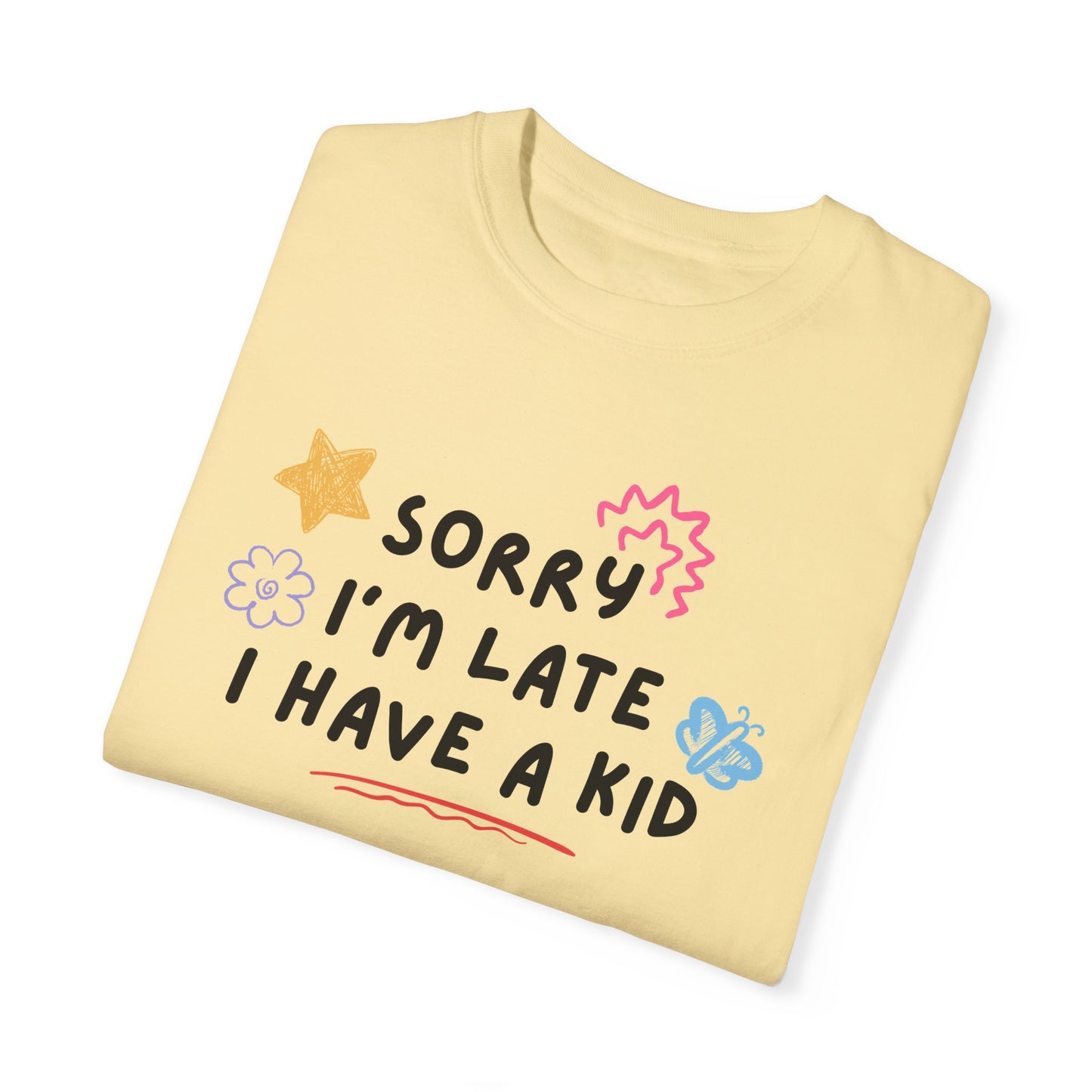 Sorry I'm Late I Have a Kid Comfort Colors Tee