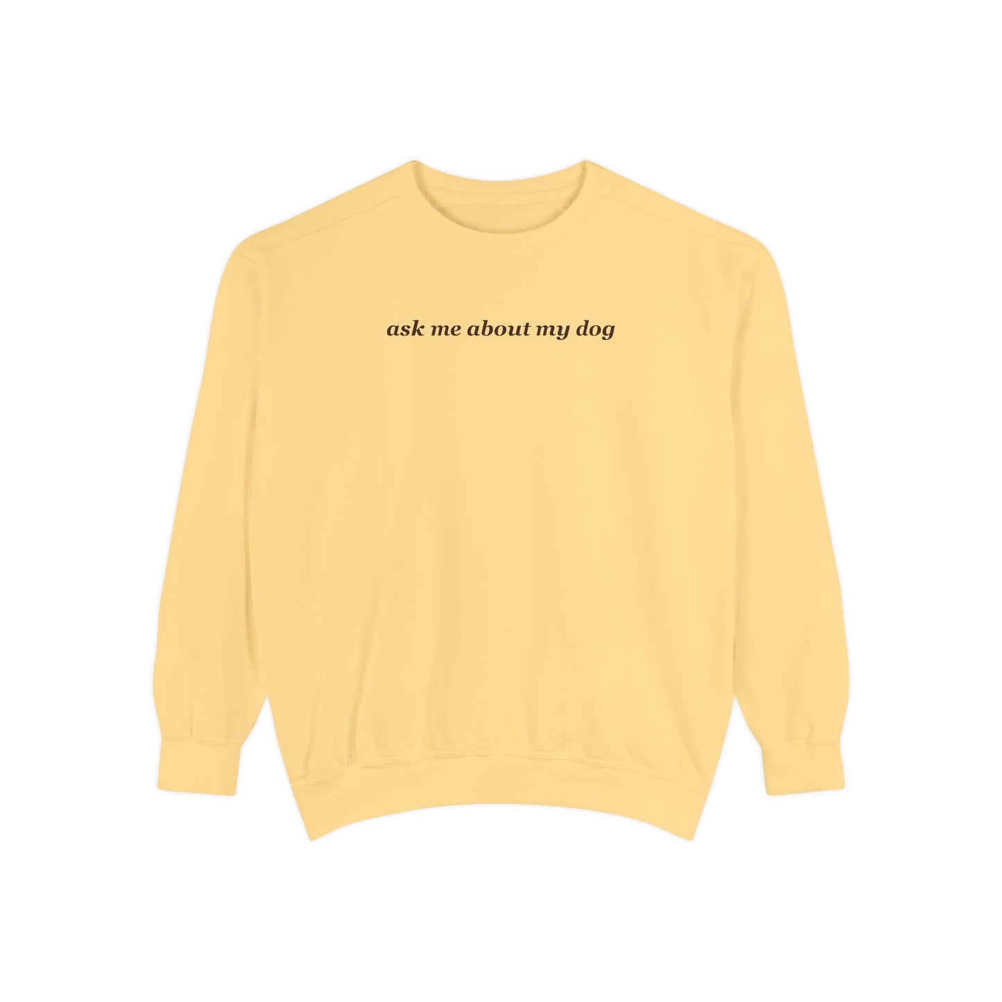 Ask Me About My Dog Comfort Colors Sweatshirt