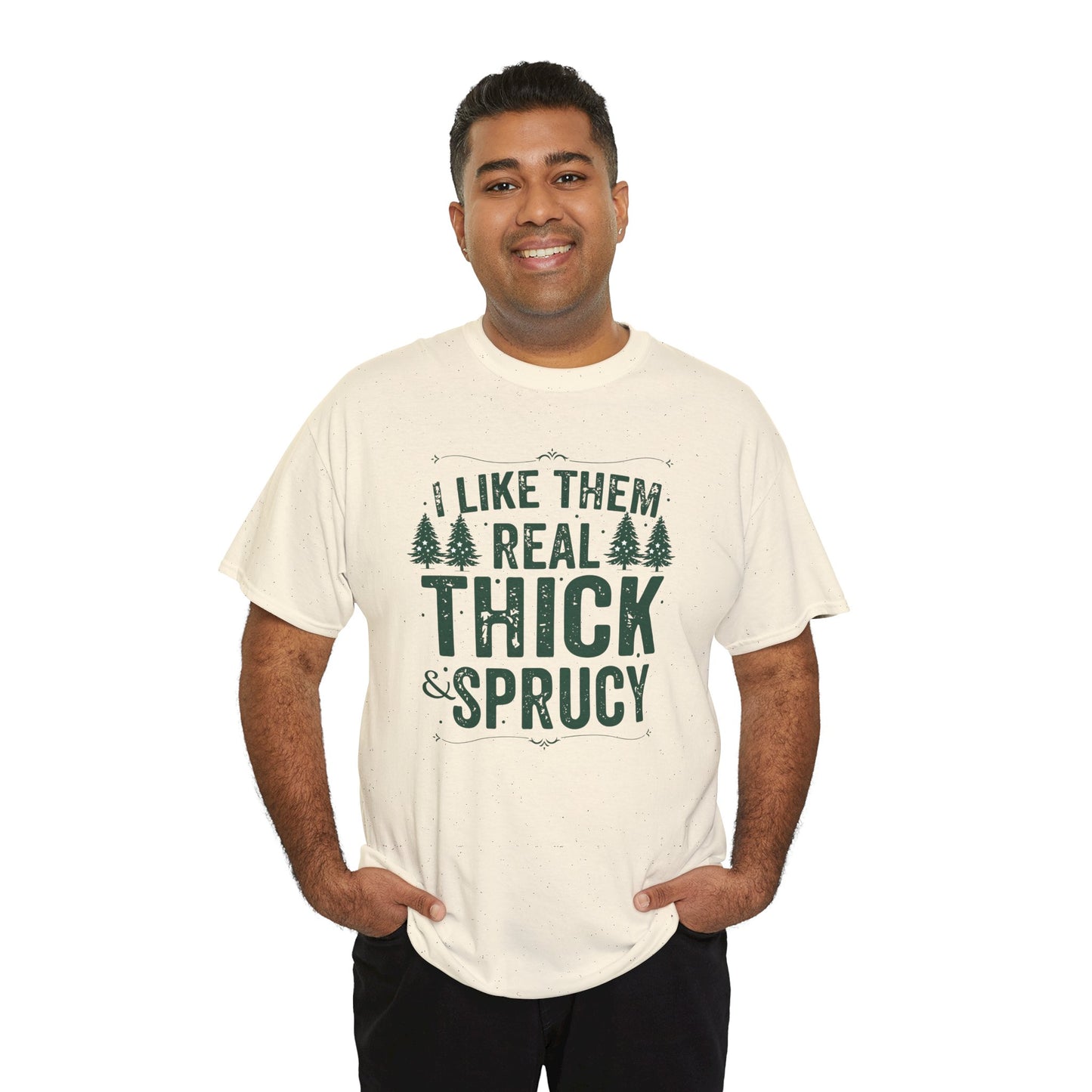 I Like Them Real Thick & Sprucy Unisex Tee