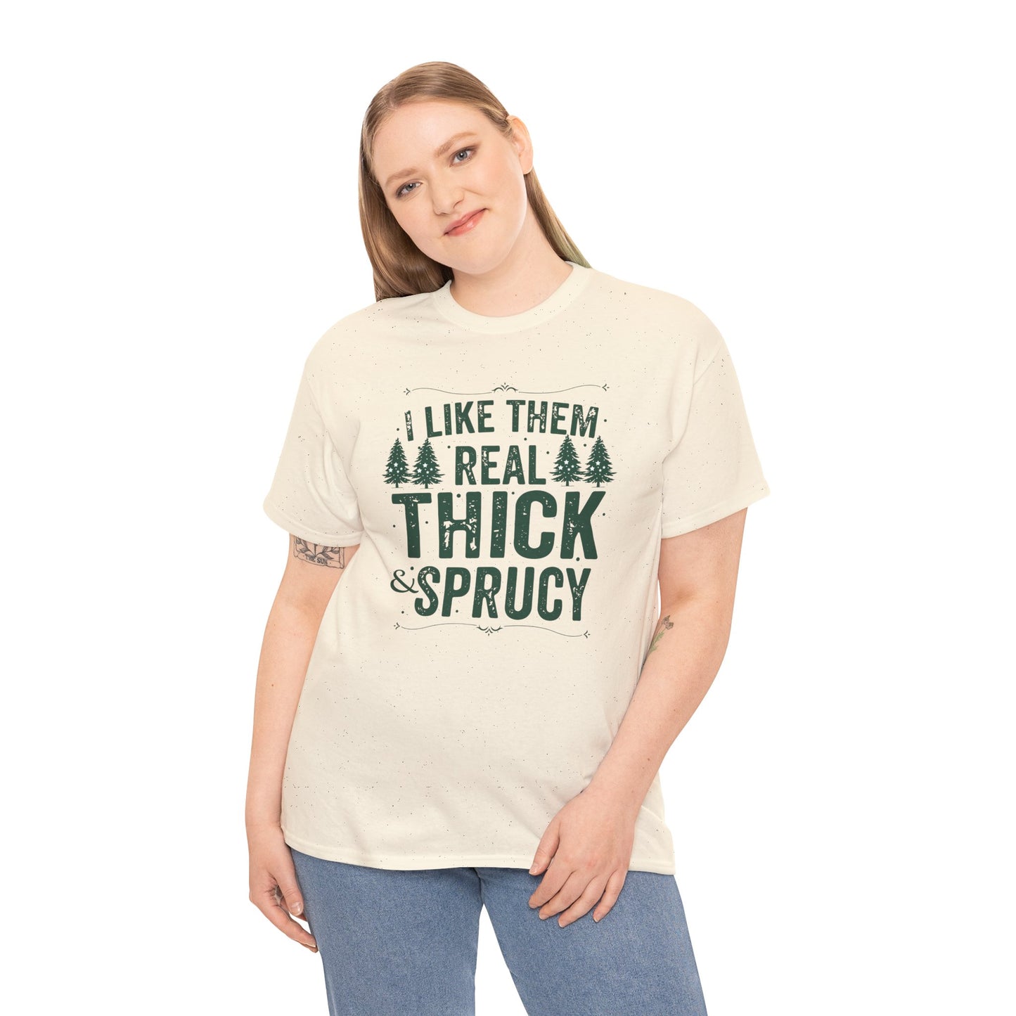 I Like Them Real Thick & Sprucy Unisex Tee