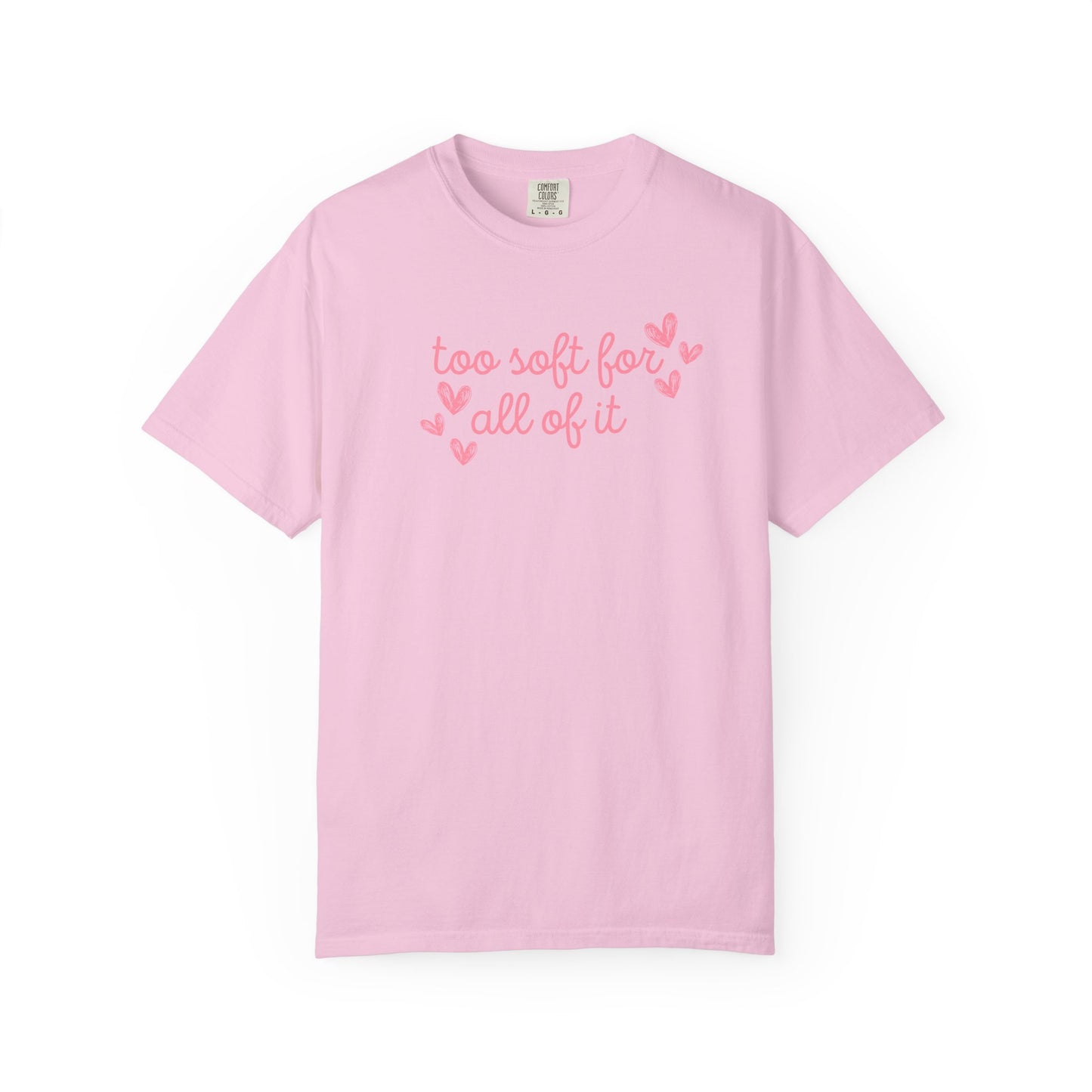 Too Soft For All Of It Comfort Colors Tee