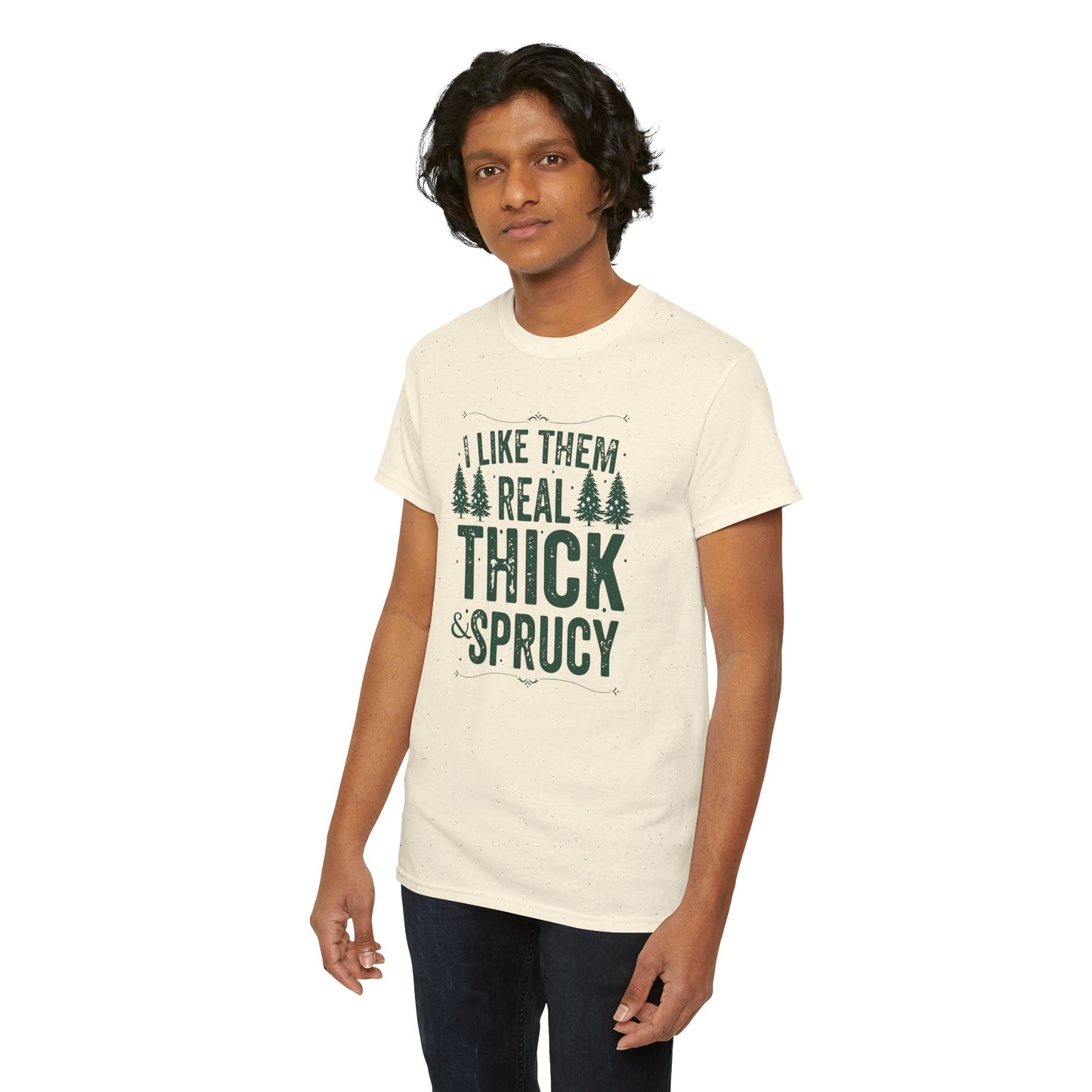 I Like Them Real Thick & Sprucy Unisex Tee