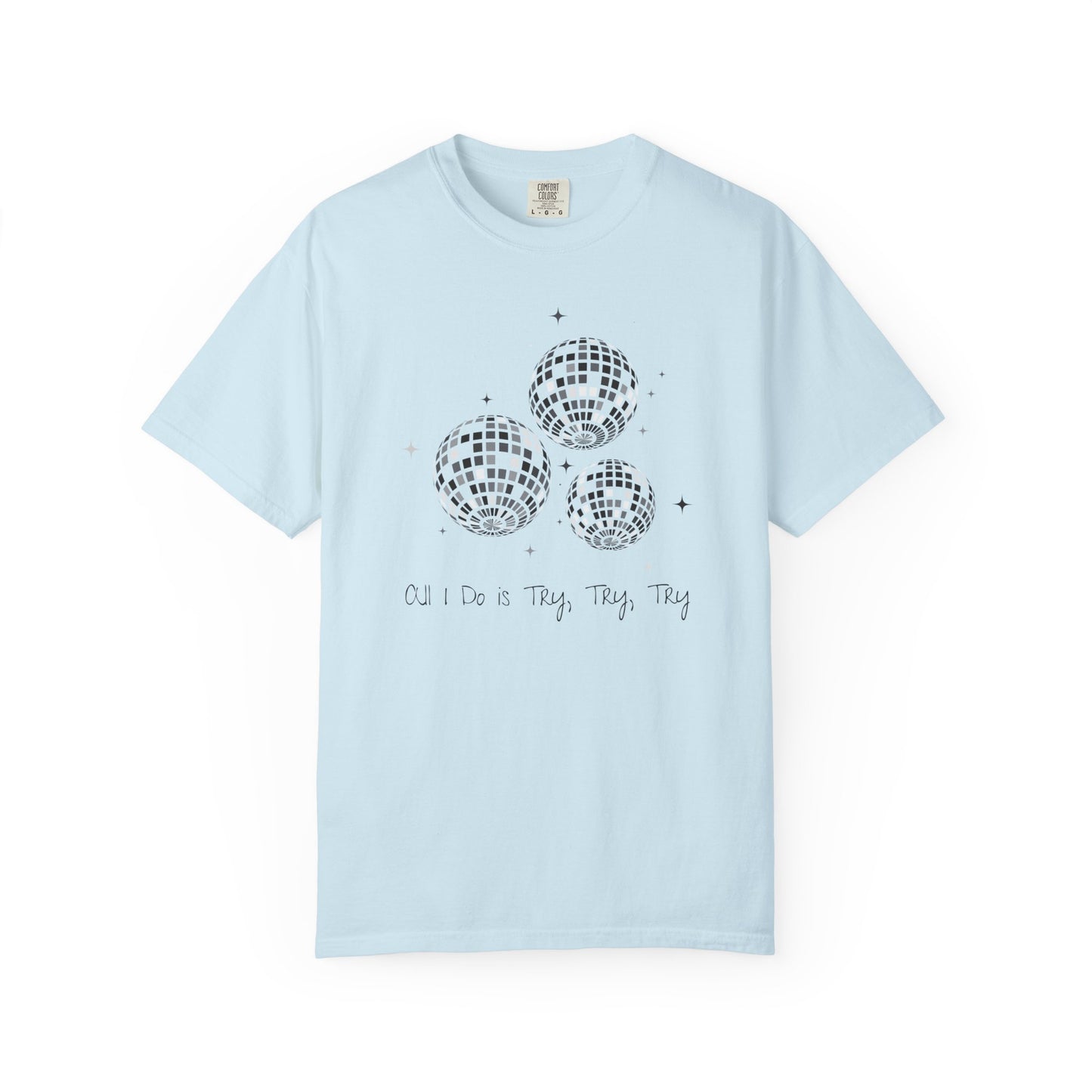 All I Do is Try, Try, Try Comfort Colors Tee