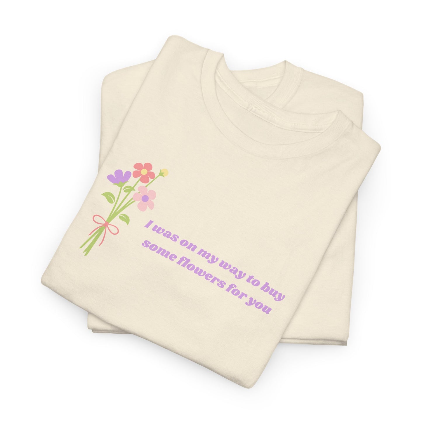 Buy Some Flowers For You Unisex Tee