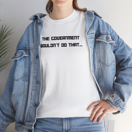 The Government Wouldn't Do That Unisex Tee