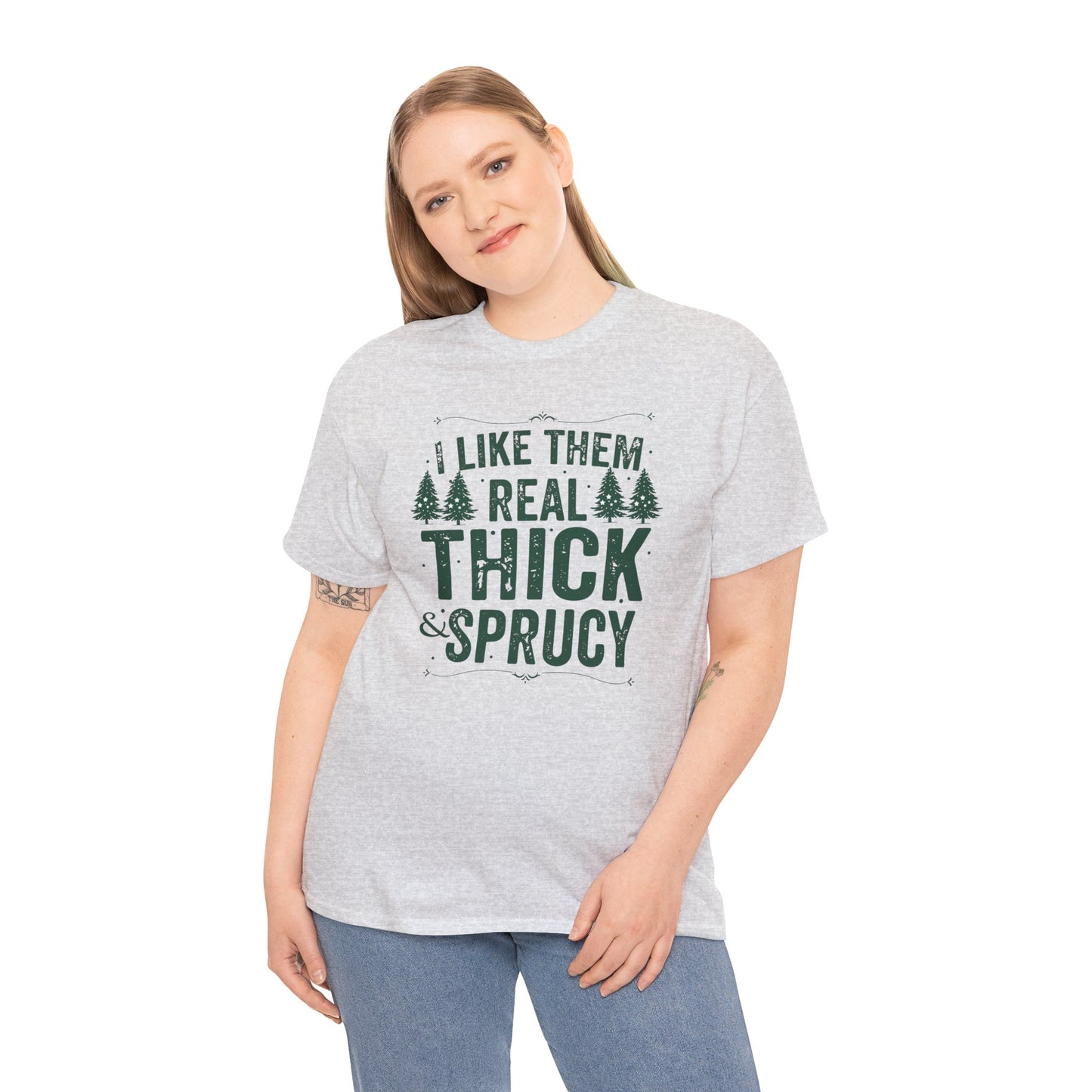 I Like Them Real Thick & Sprucy Unisex Tee