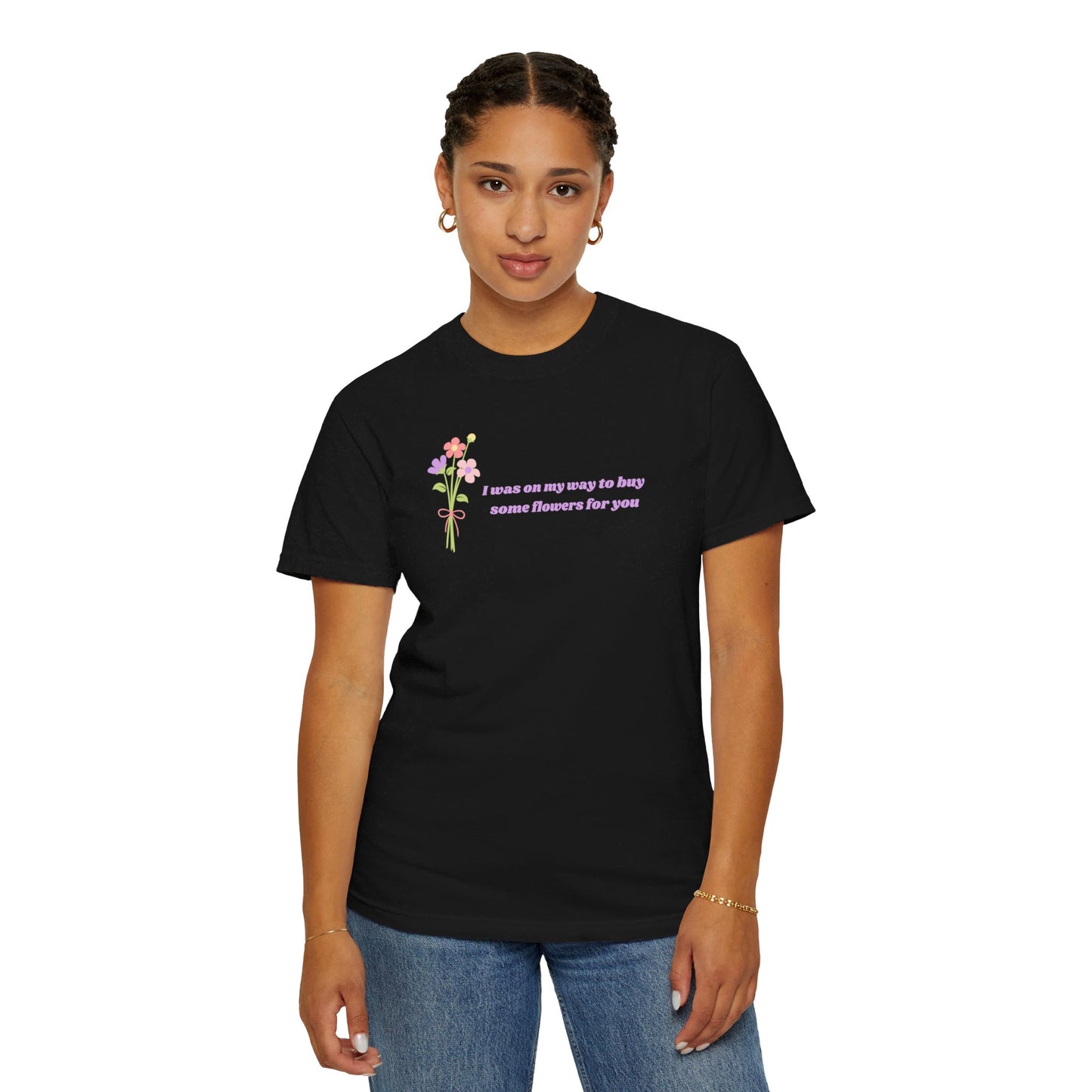 Buy Some Flowers For You Comfort Colors Tee