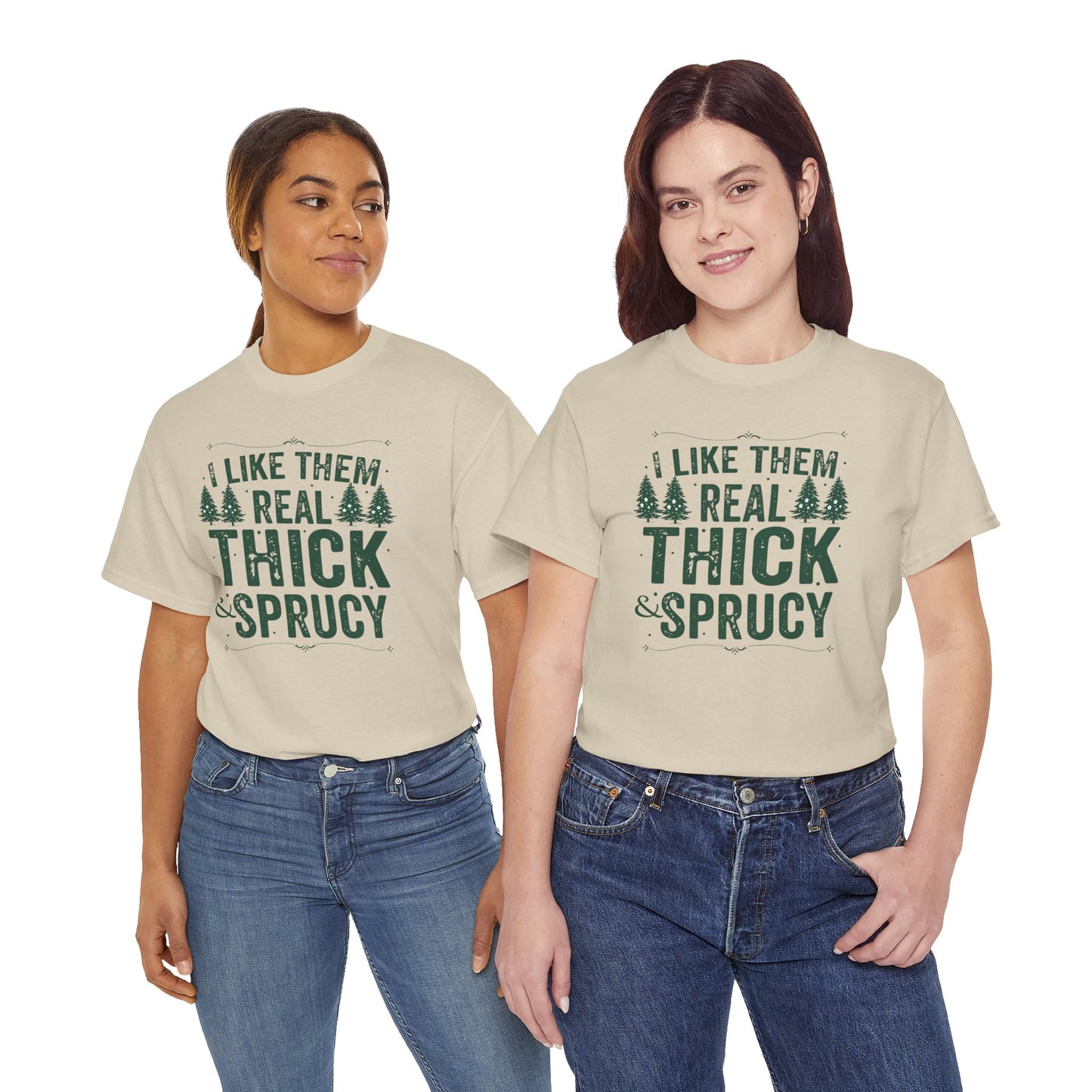 I Like Them Real Thick & Sprucy Unisex Tee