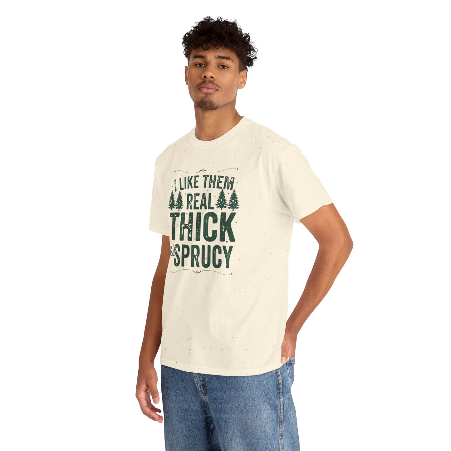 I Like Them Real Thick & Sprucy Unisex Tee