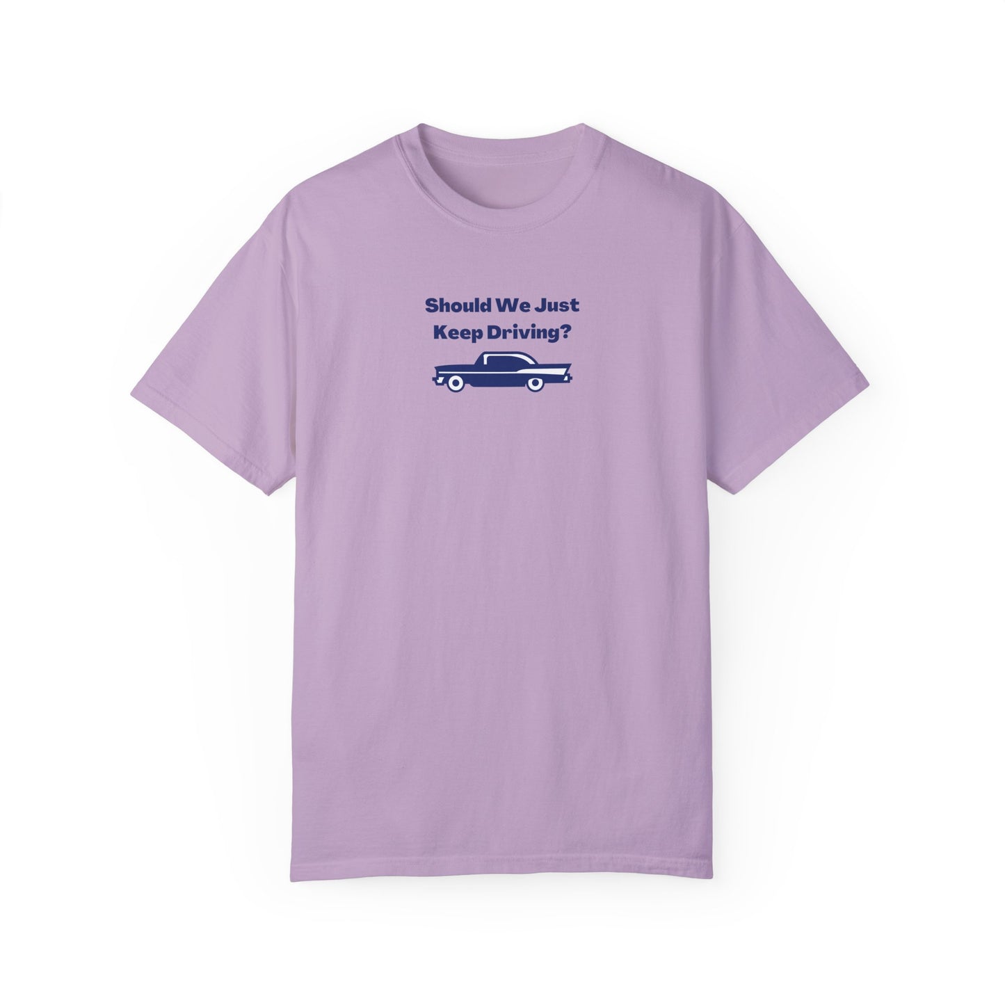 Should We Just Keep Driving Comfort Colors Tee