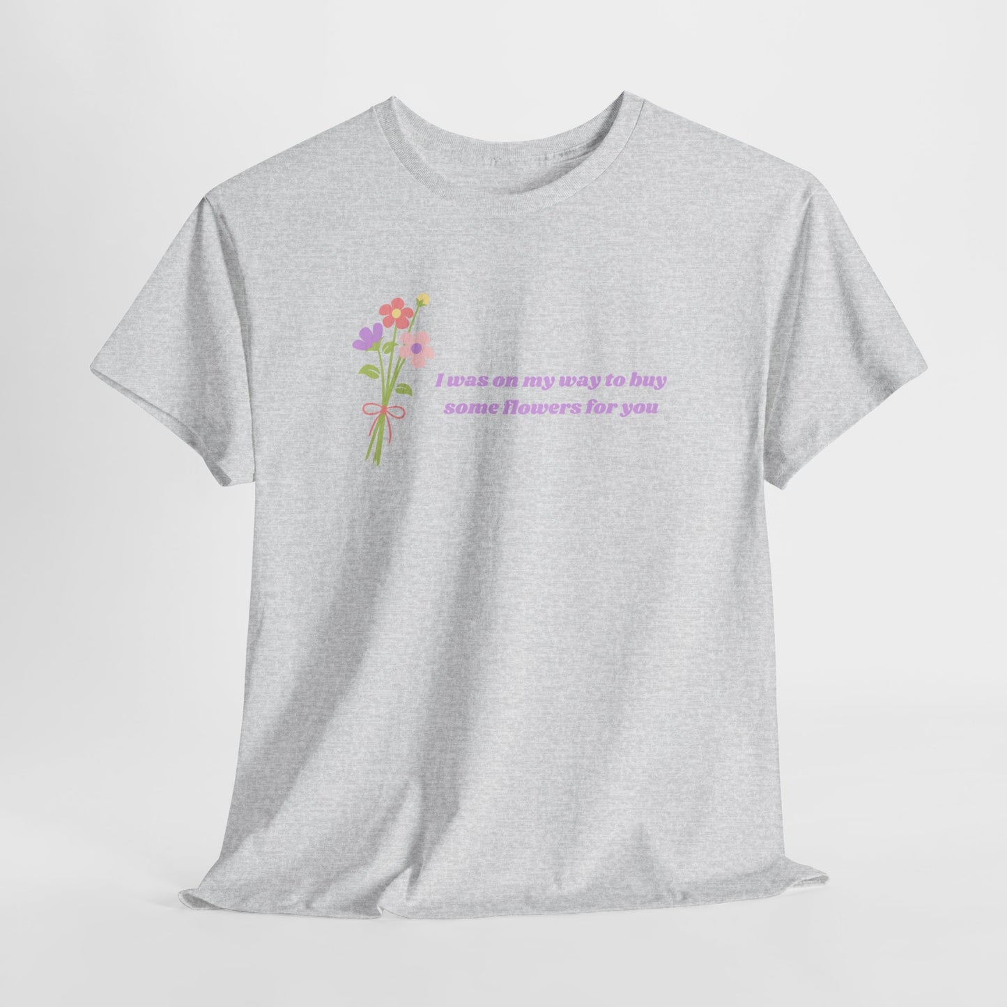 Buy Some Flowers For You Unisex Tee