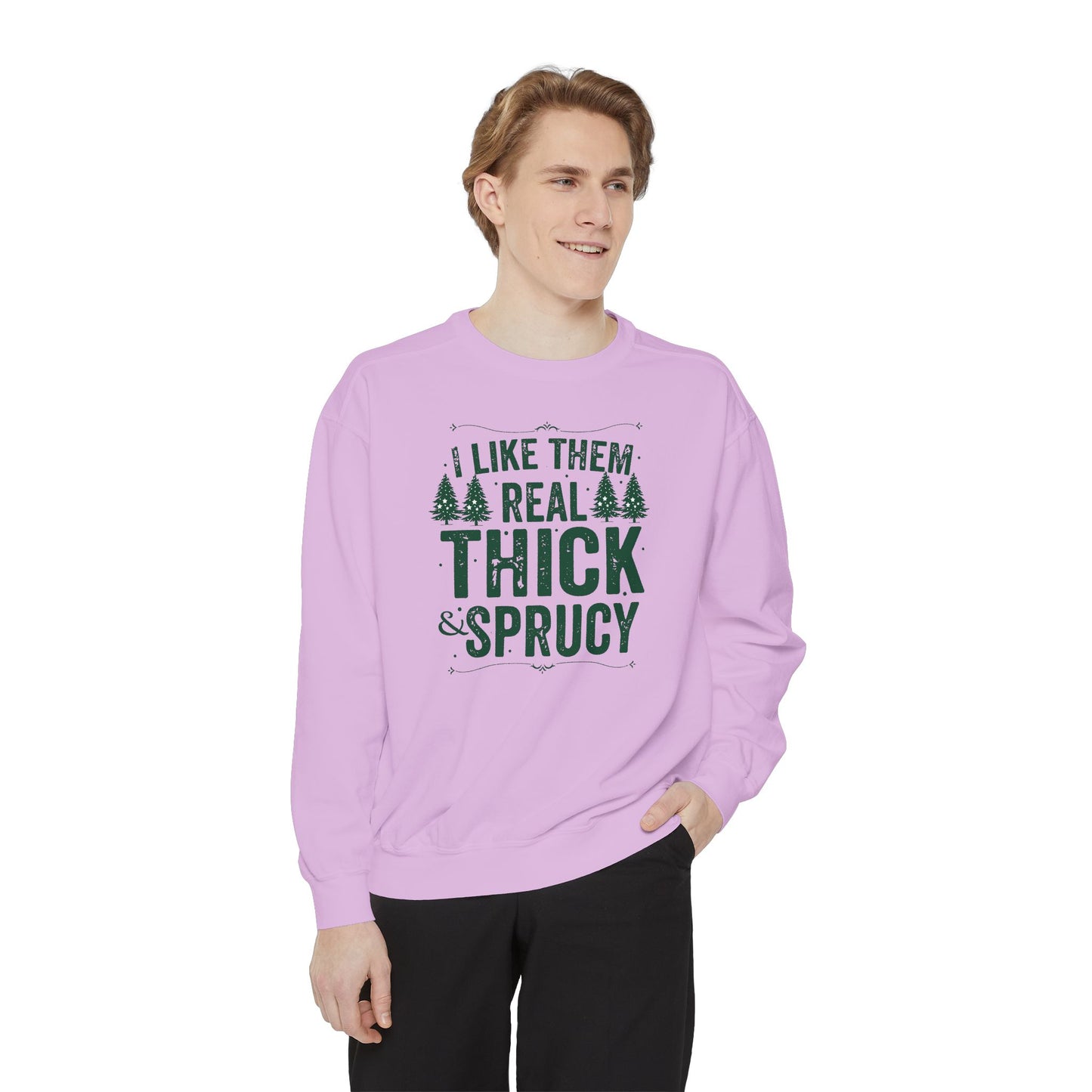 I Like Them Real Thick & Sprucy Comfort Colors Sweatshirt