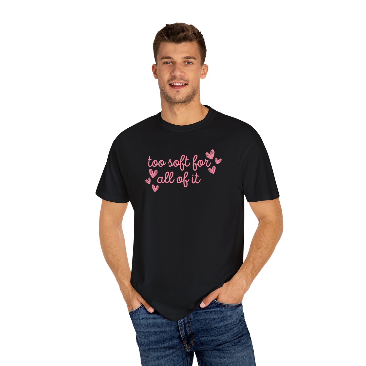Too Soft For All Of It Comfort Colors Tee