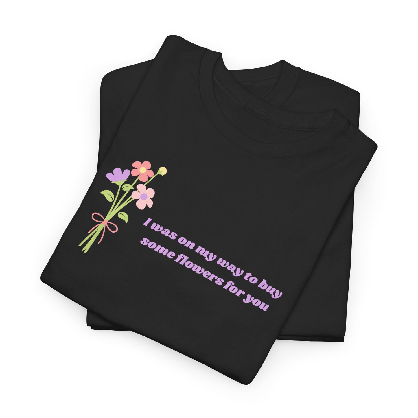 Buy Some Flowers For You Unisex Tee