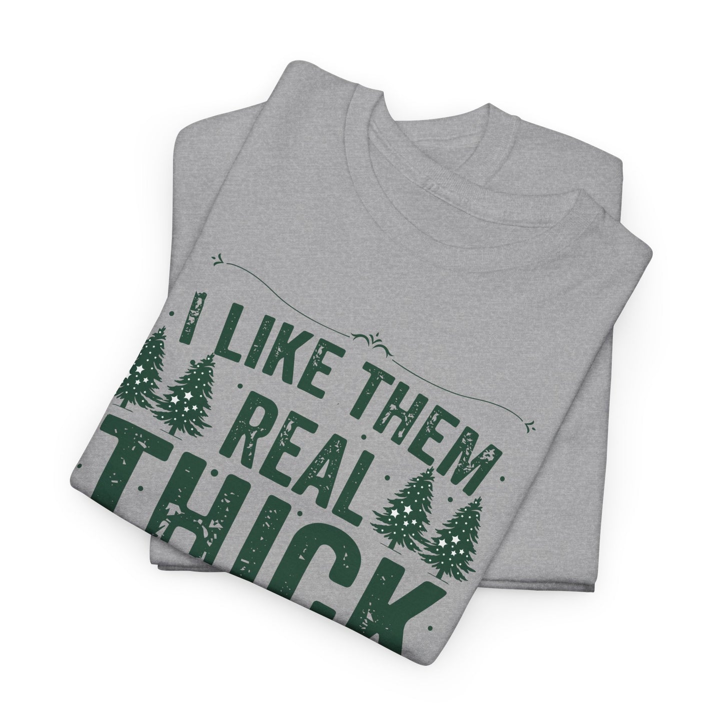 I Like Them Real Thick & Sprucy Unisex Tee