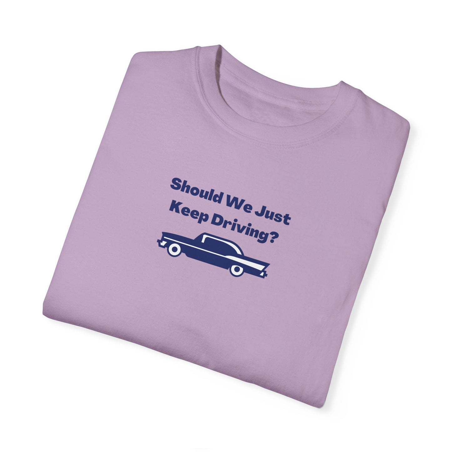 Should We Just Keep Driving Comfort Colors Tee