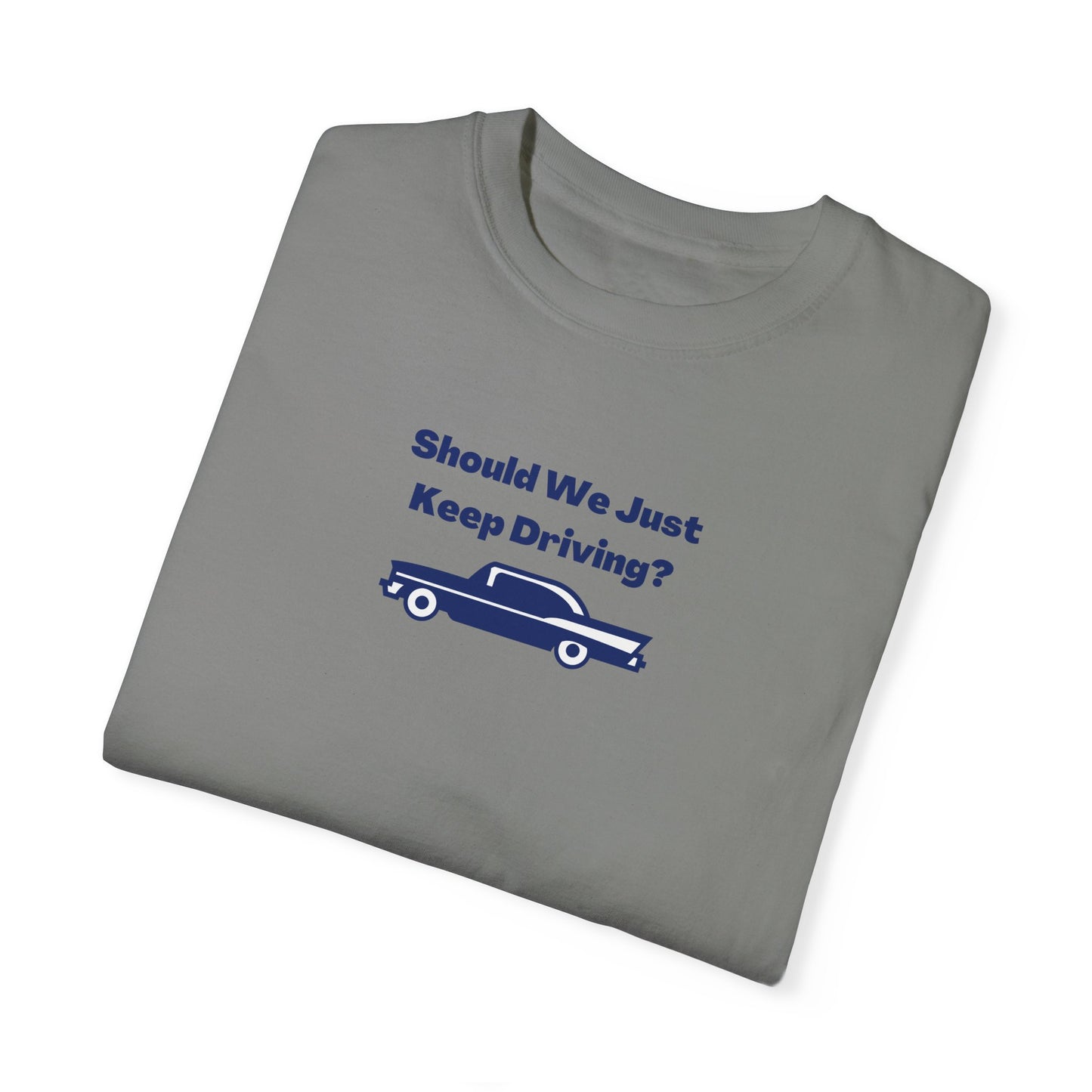 Should We Just Keep Driving Comfort Colors Tee