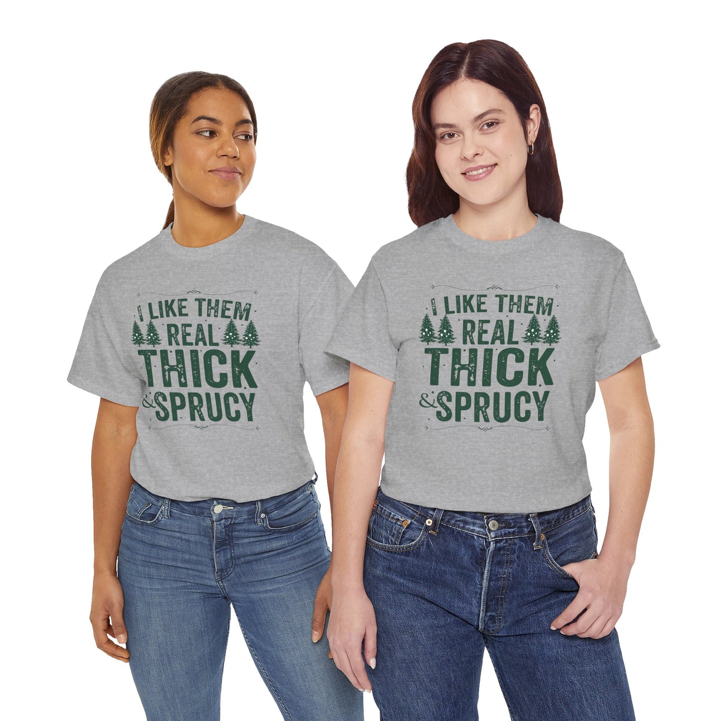 I Like Them Real Thick & Sprucy Unisex Tee