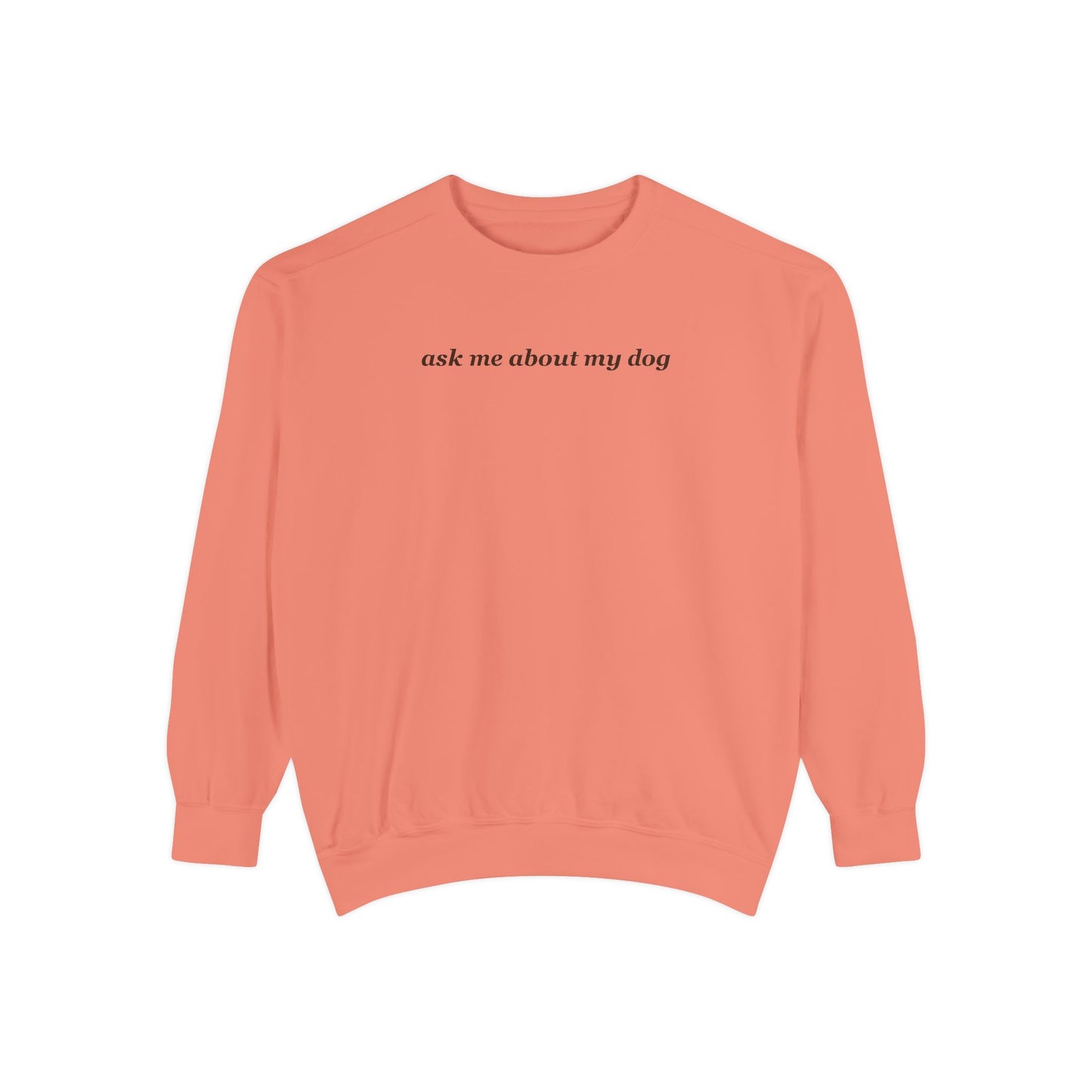 Ask Me About My Dog Comfort Colors Sweatshirt