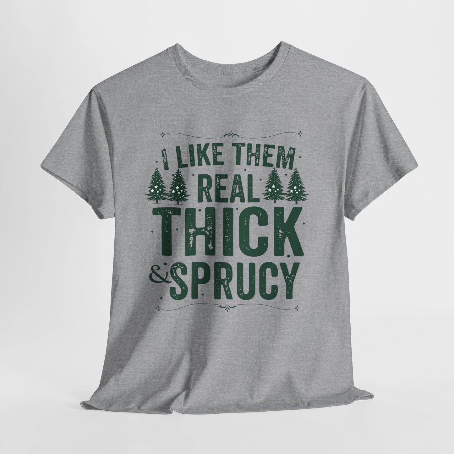 I Like Them Real Thick & Sprucy Unisex Tee