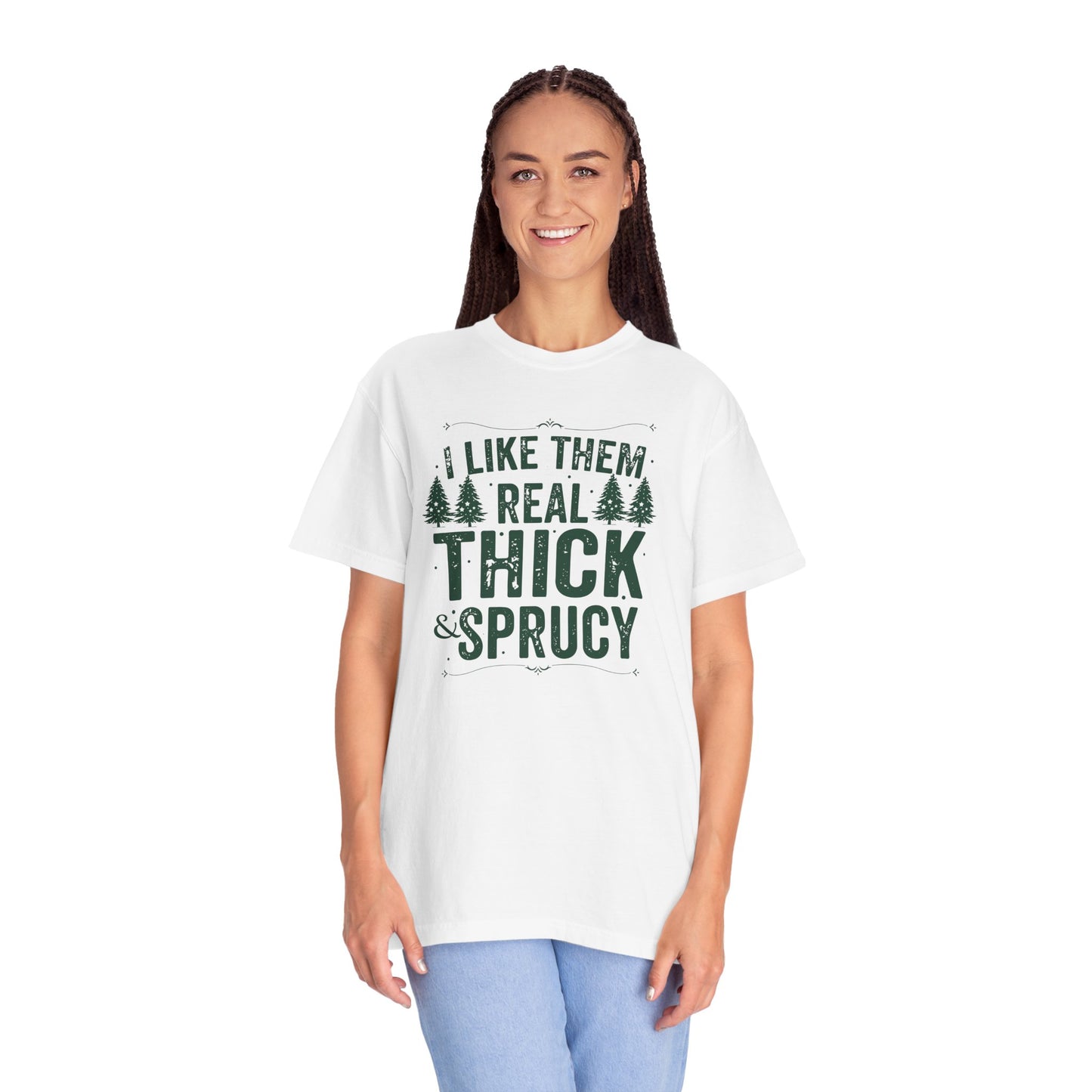 I Like Them Real Thick & Sprucy Comfort Colors Tee