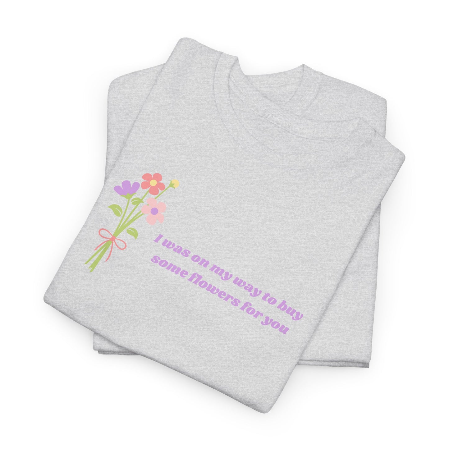 Buy Some Flowers For You Unisex Tee