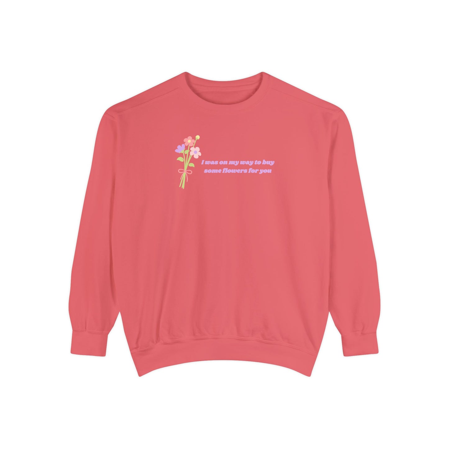 Buy Some Flowers For You Comfort Colors Sweatshirt