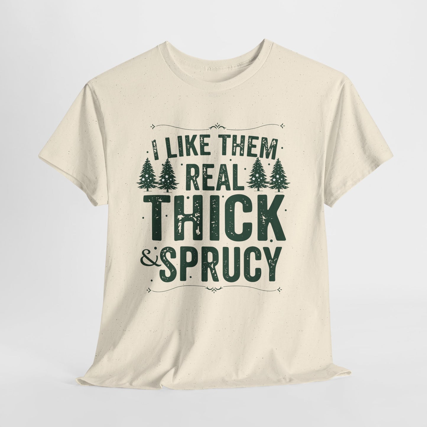 I Like Them Real Thick & Sprucy Unisex Tee