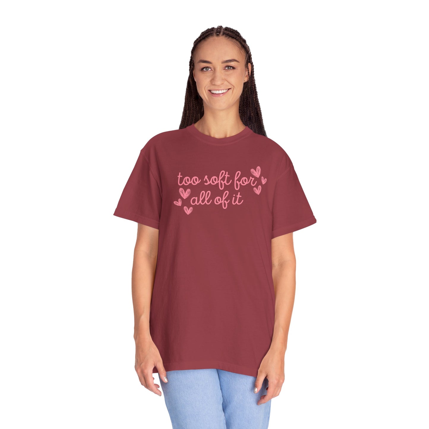 Too Soft For All Of It Comfort Colors Tee