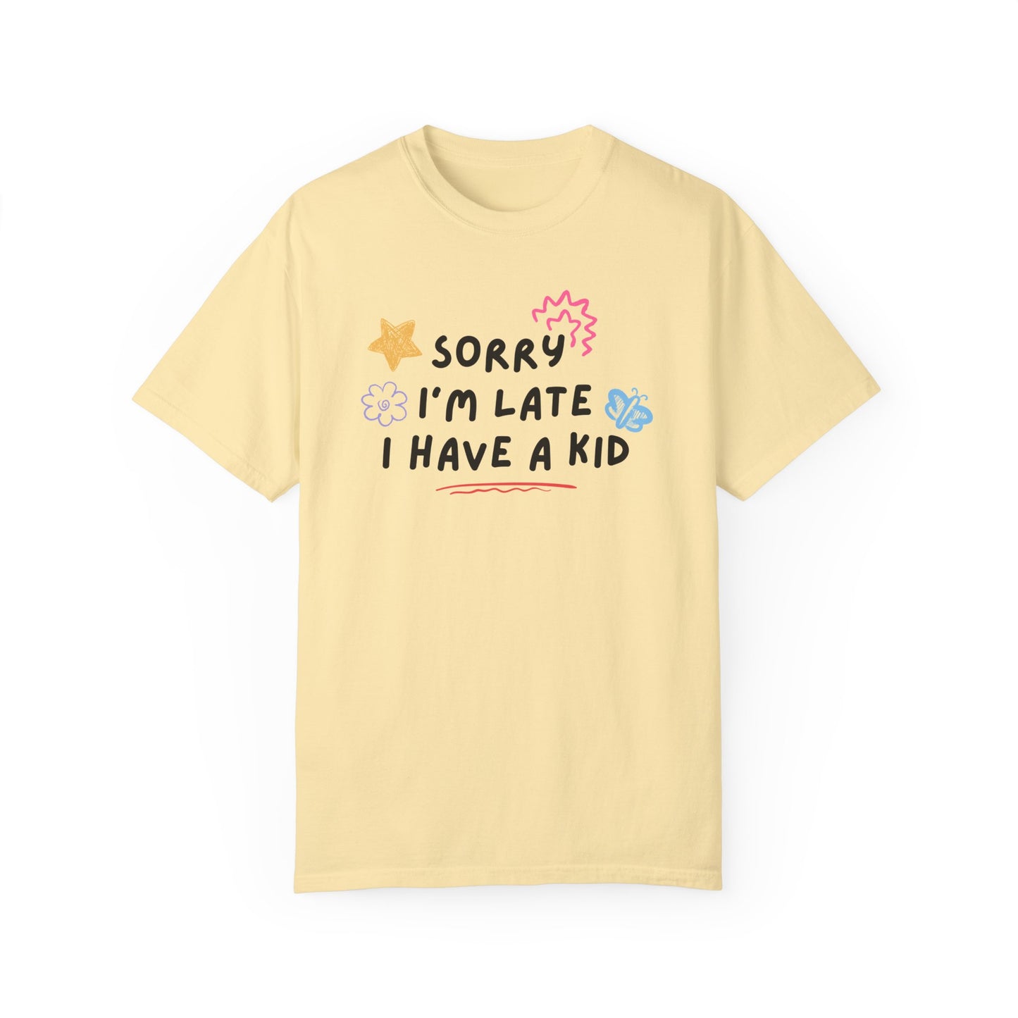 Sorry I'm Late I Have a Kid Comfort Colors Tee