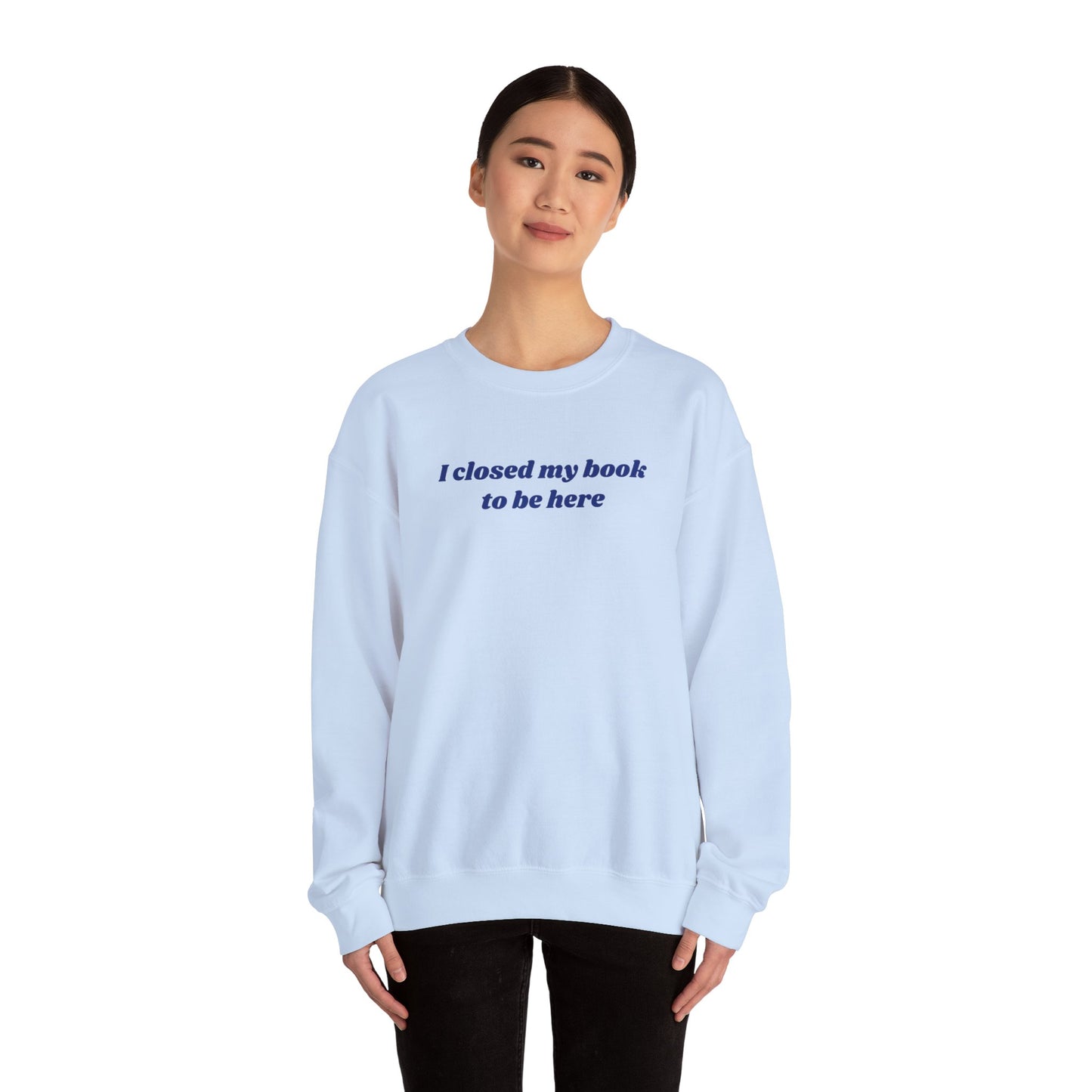 I Closed My Book To Be Here Unisex Crewneck