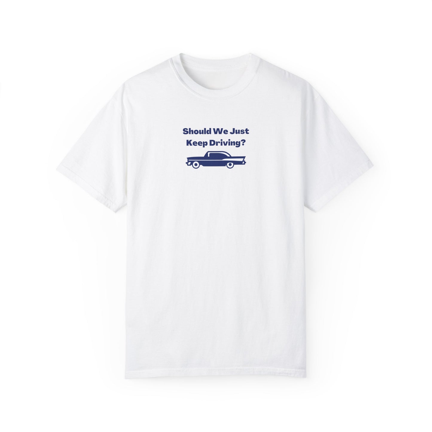 Should We Just Keep Driving Comfort Colors Tee