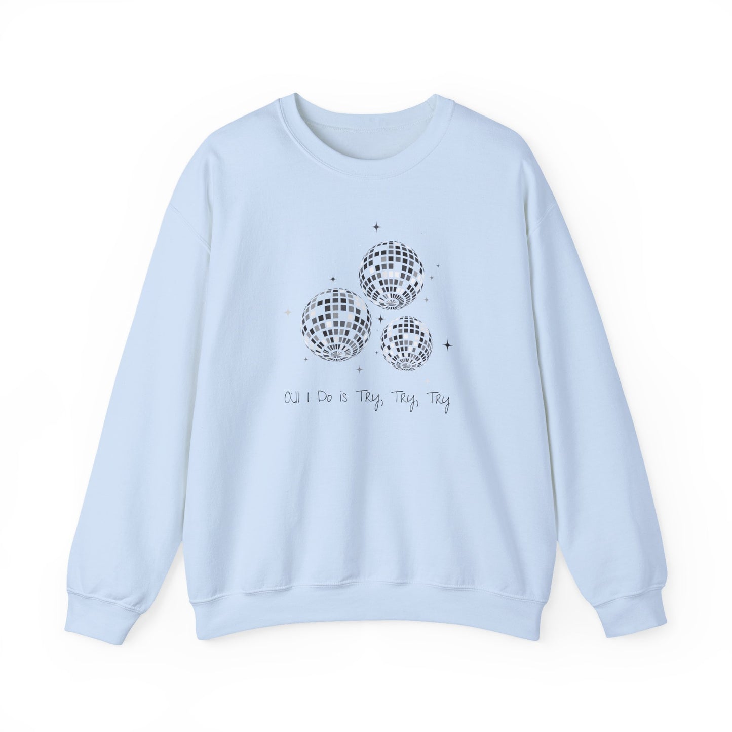 All I Do is Try, Try, Try Crewneck Sweatshirt
