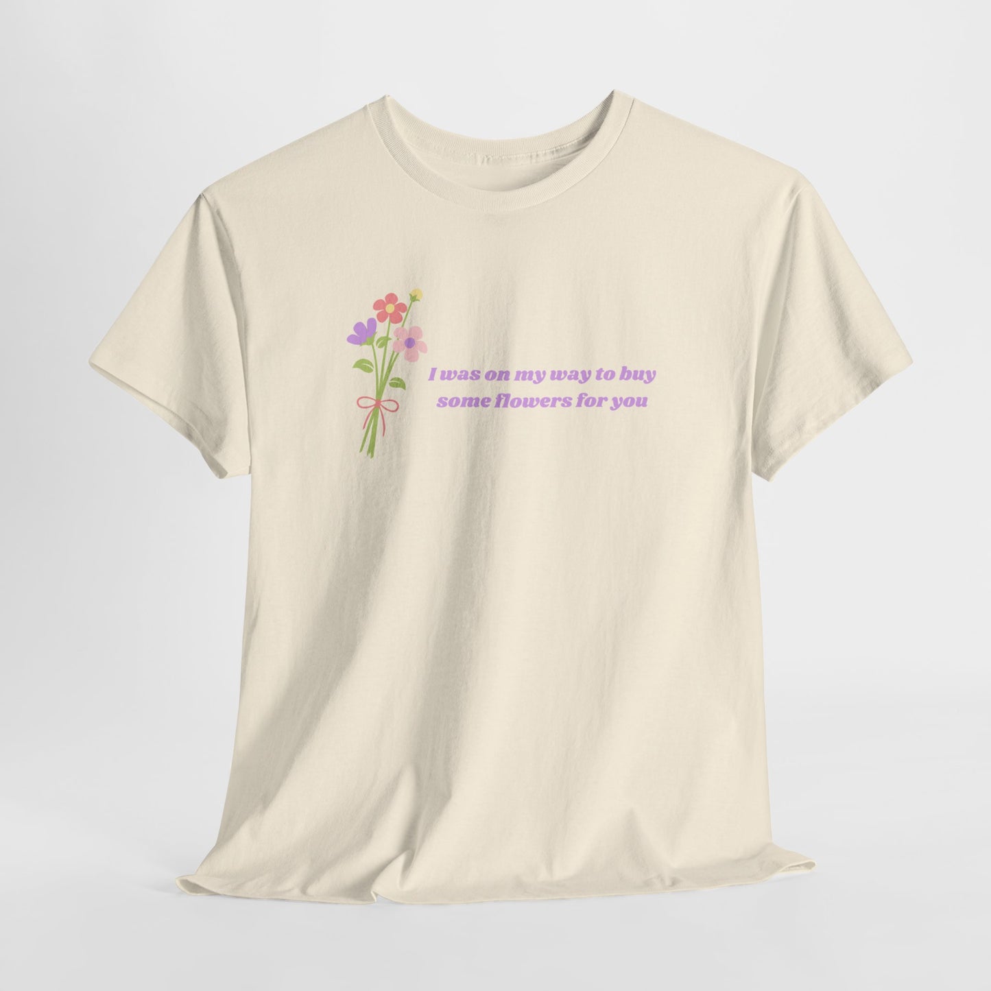 Buy Some Flowers For You Unisex Tee