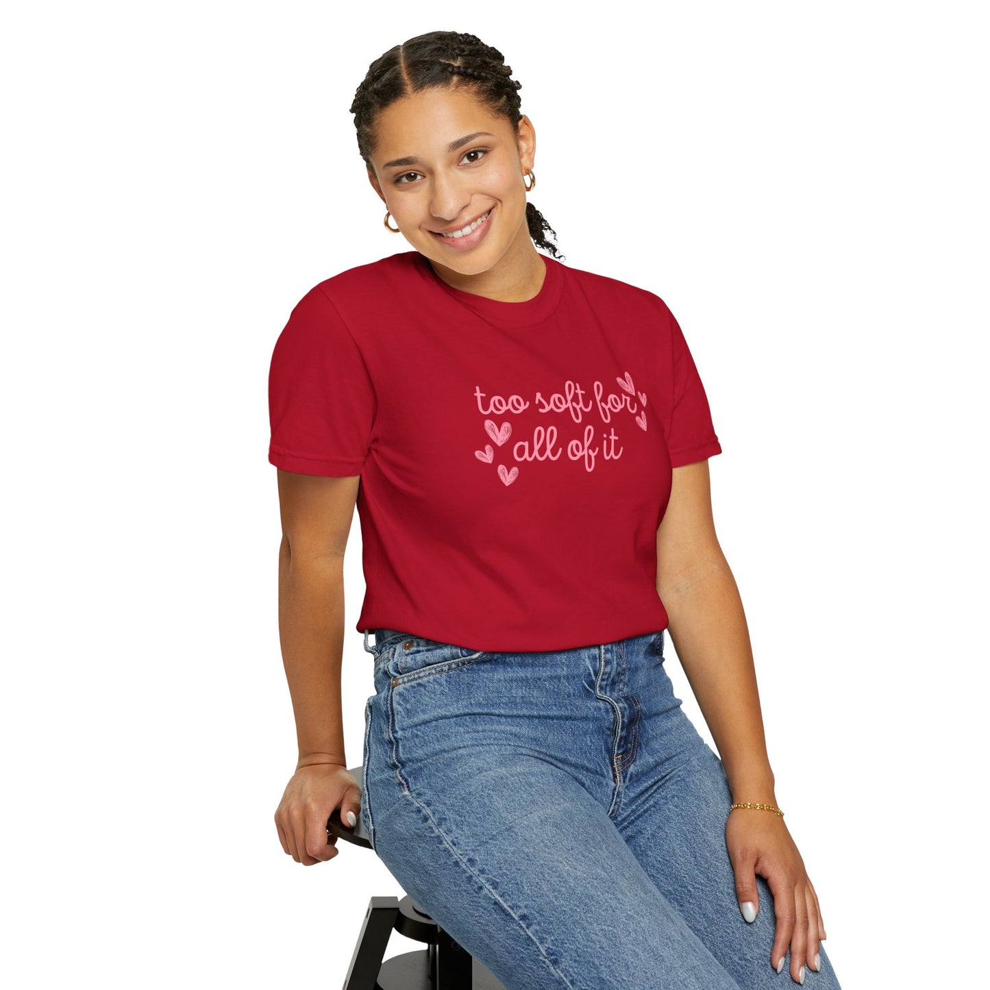 Too Soft For All Of It Comfort Colors Tee