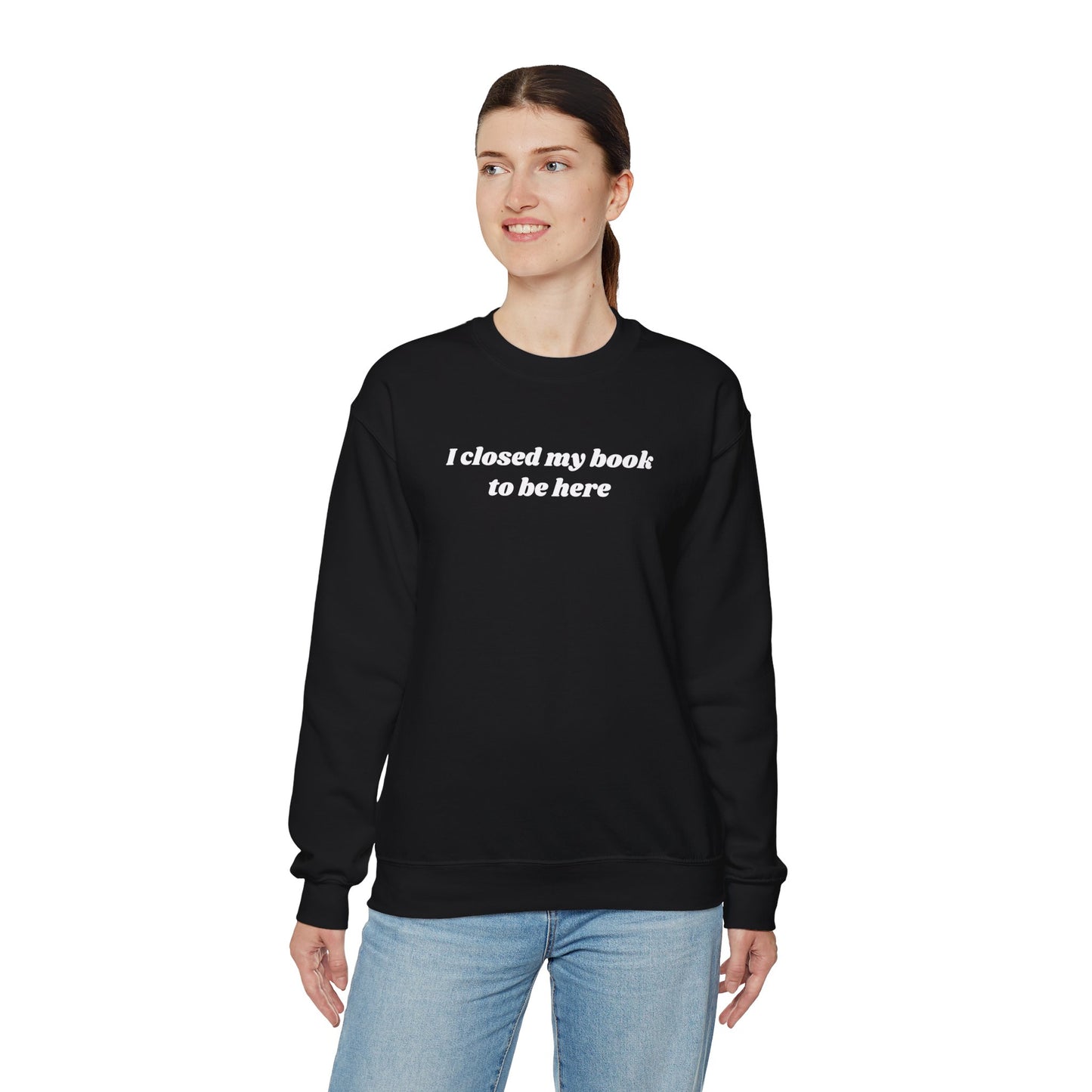 I Closed My Book To Be Here Unisex Crewneck