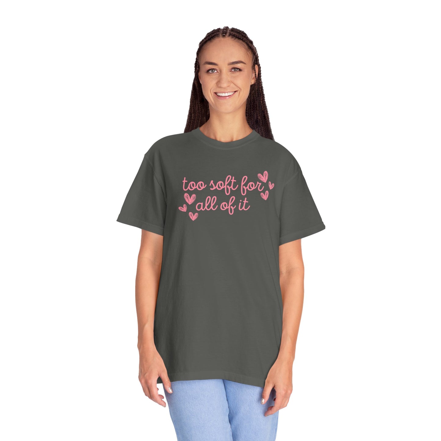 Too Soft For All Of It Comfort Colors Tee