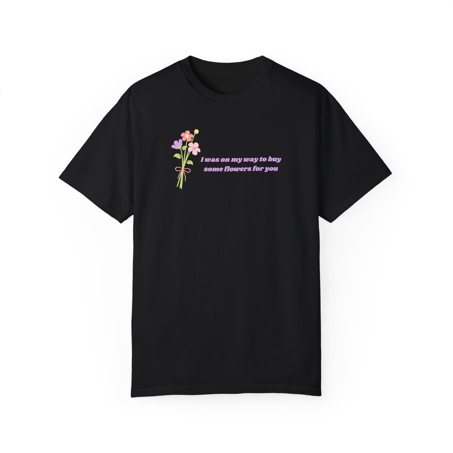 Buy Some Flowers For You Comfort Colors Tee