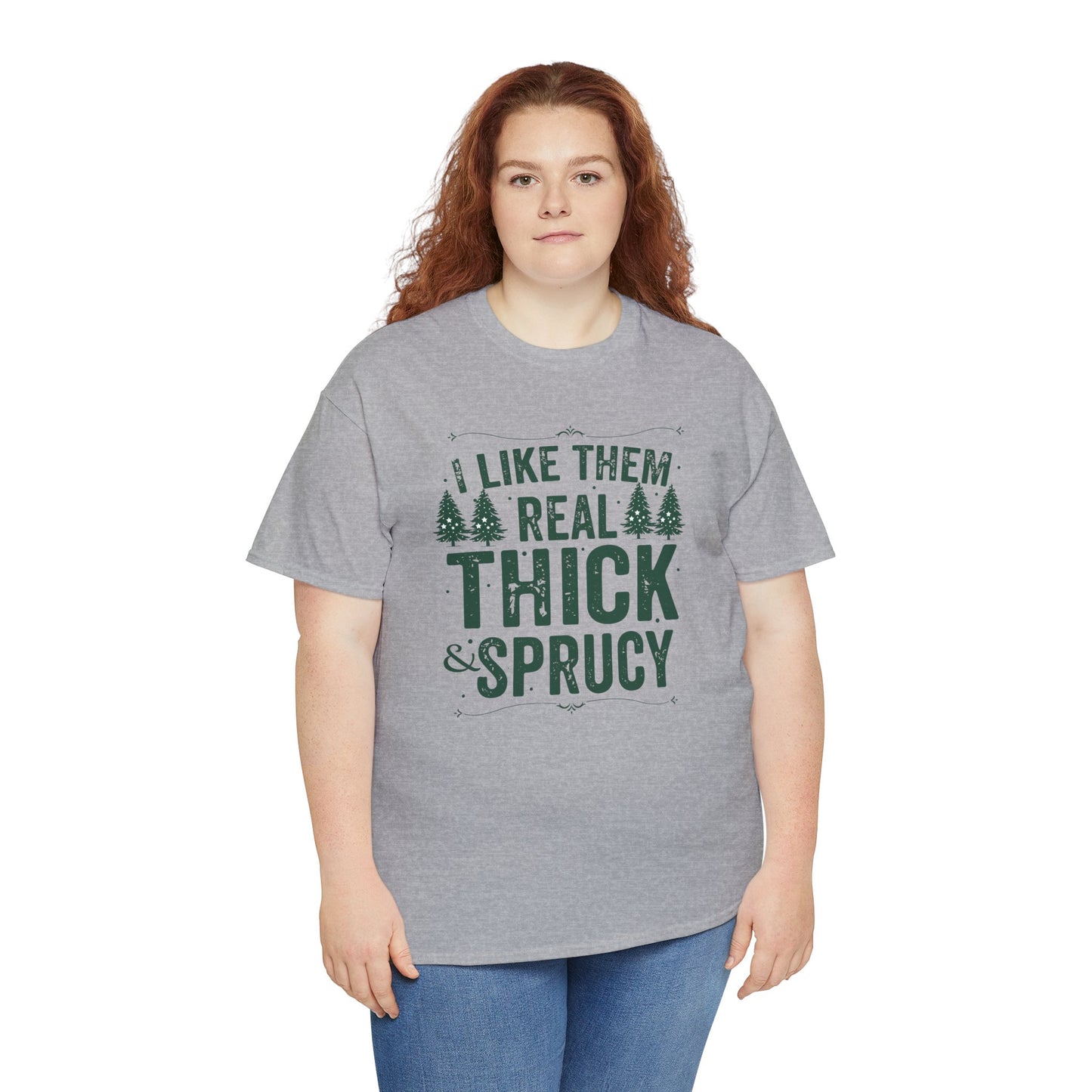 I Like Them Real Thick & Sprucy Unisex Tee