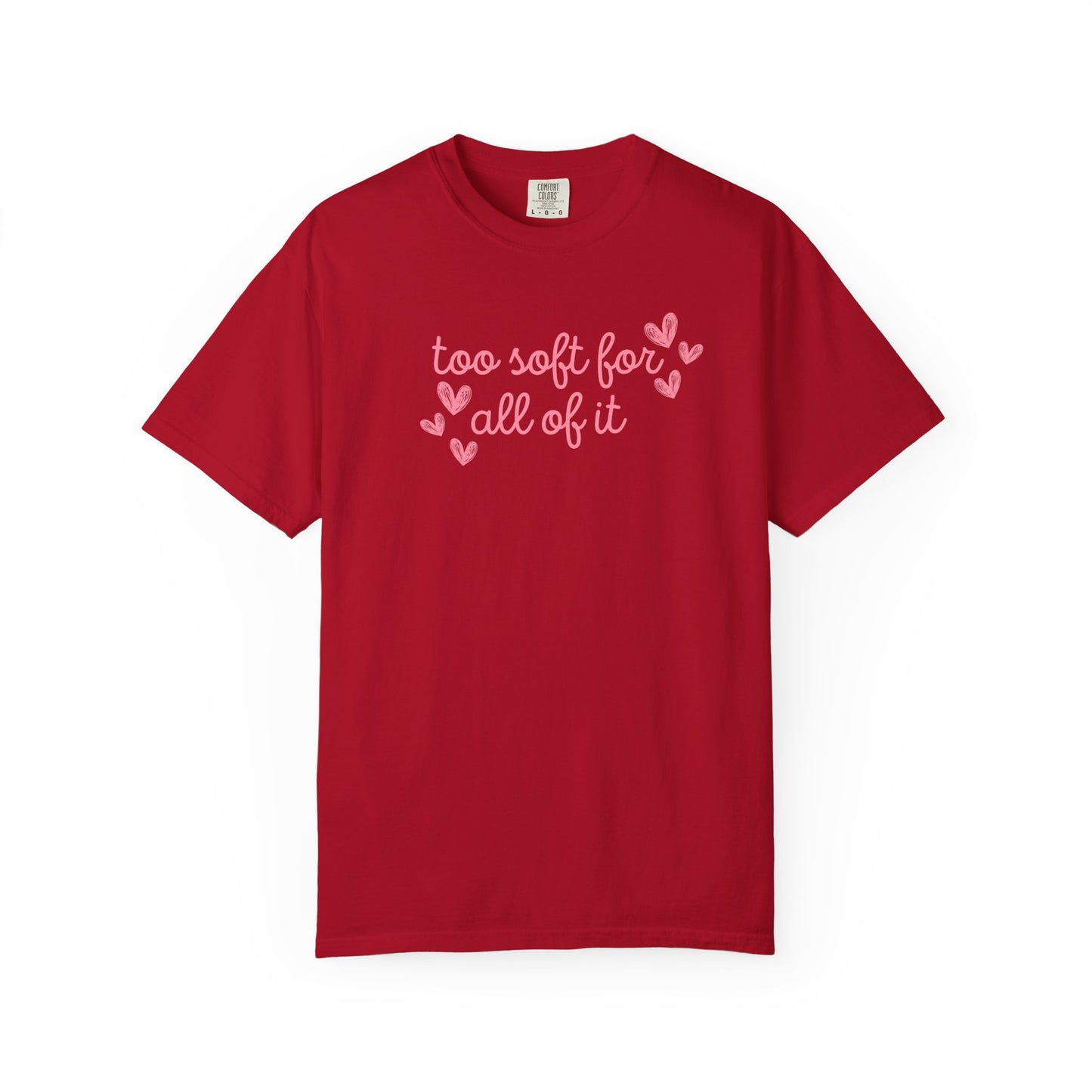 Too Soft For All Of It Comfort Colors Tee