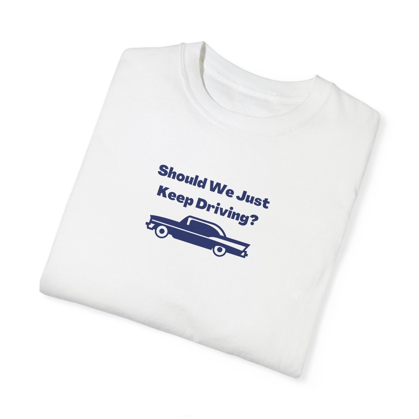 Should We Just Keep Driving Comfort Colors Tee