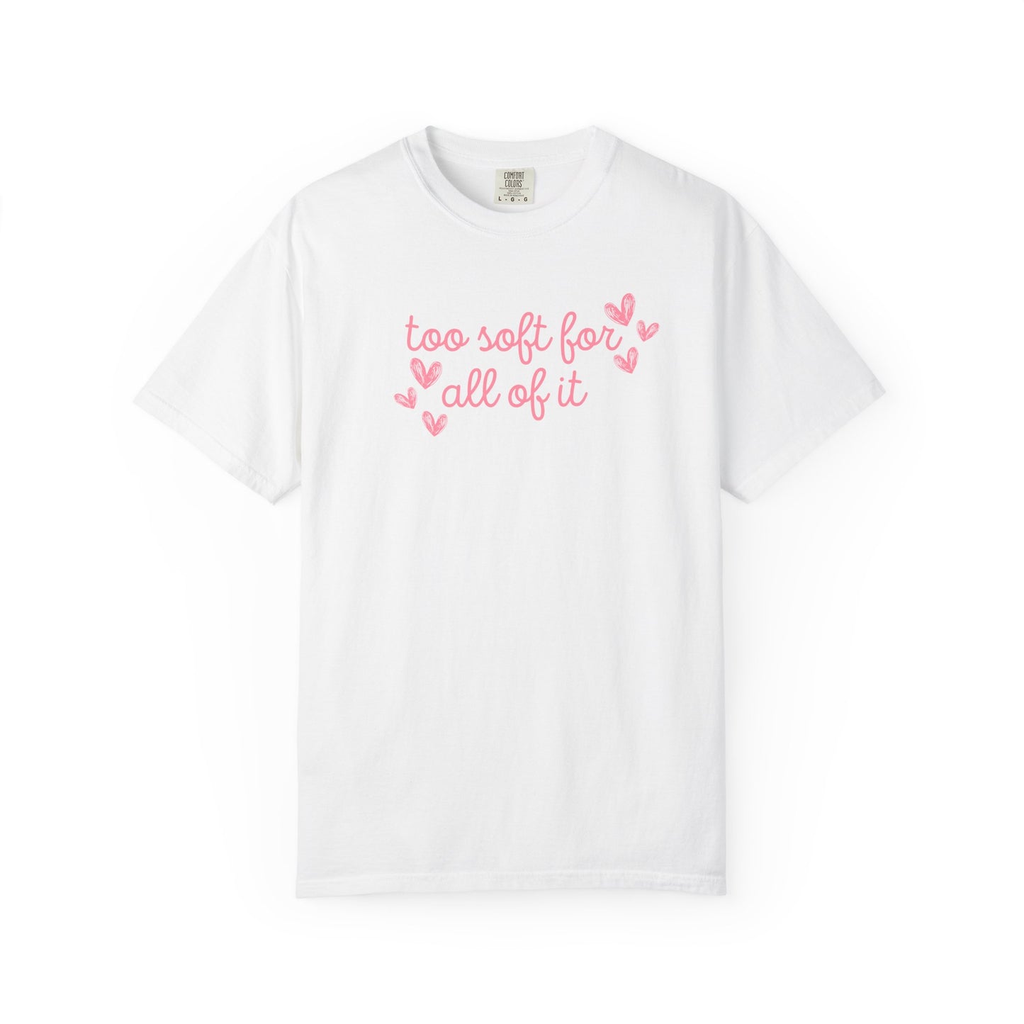 Too Soft For All Of It Comfort Colors Tee