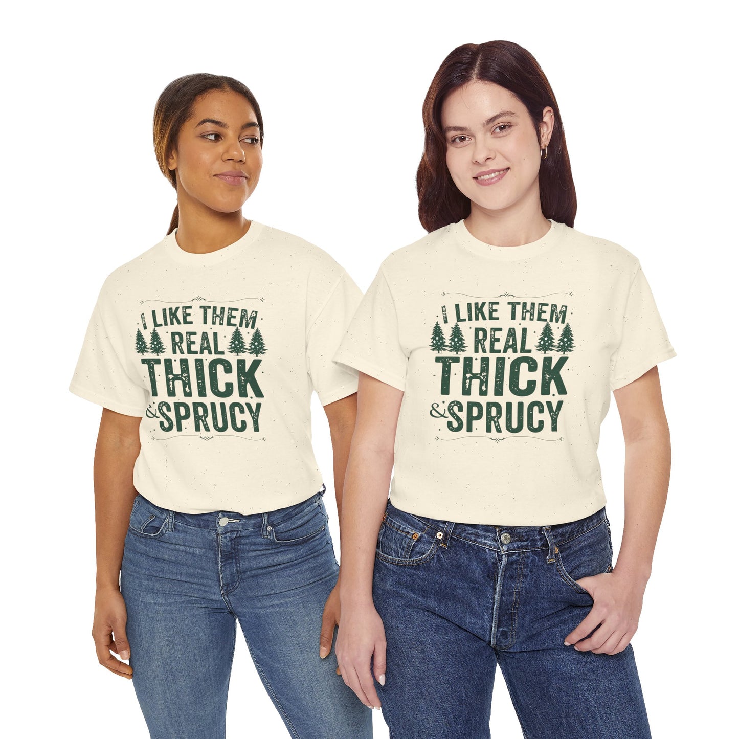 I Like Them Real Thick & Sprucy Unisex Tee