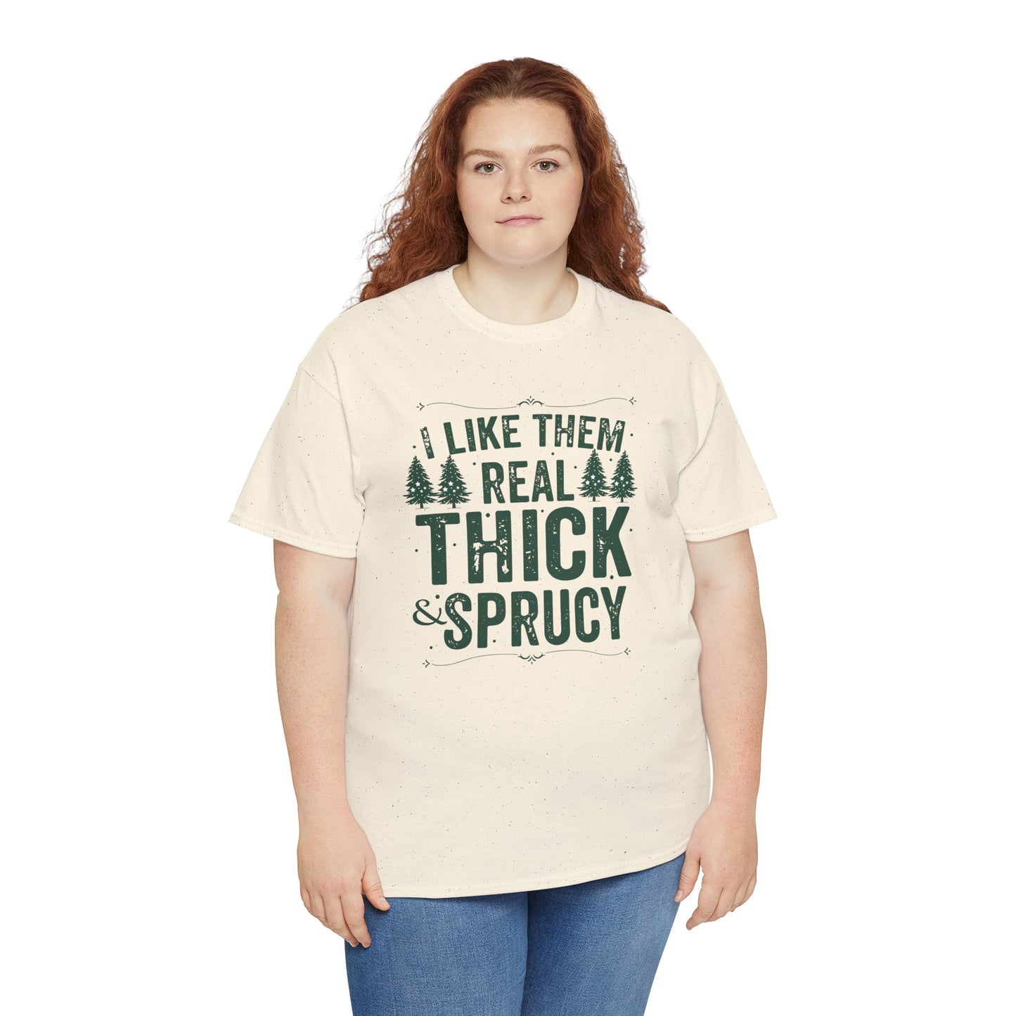 I Like Them Real Thick & Sprucy Unisex Tee