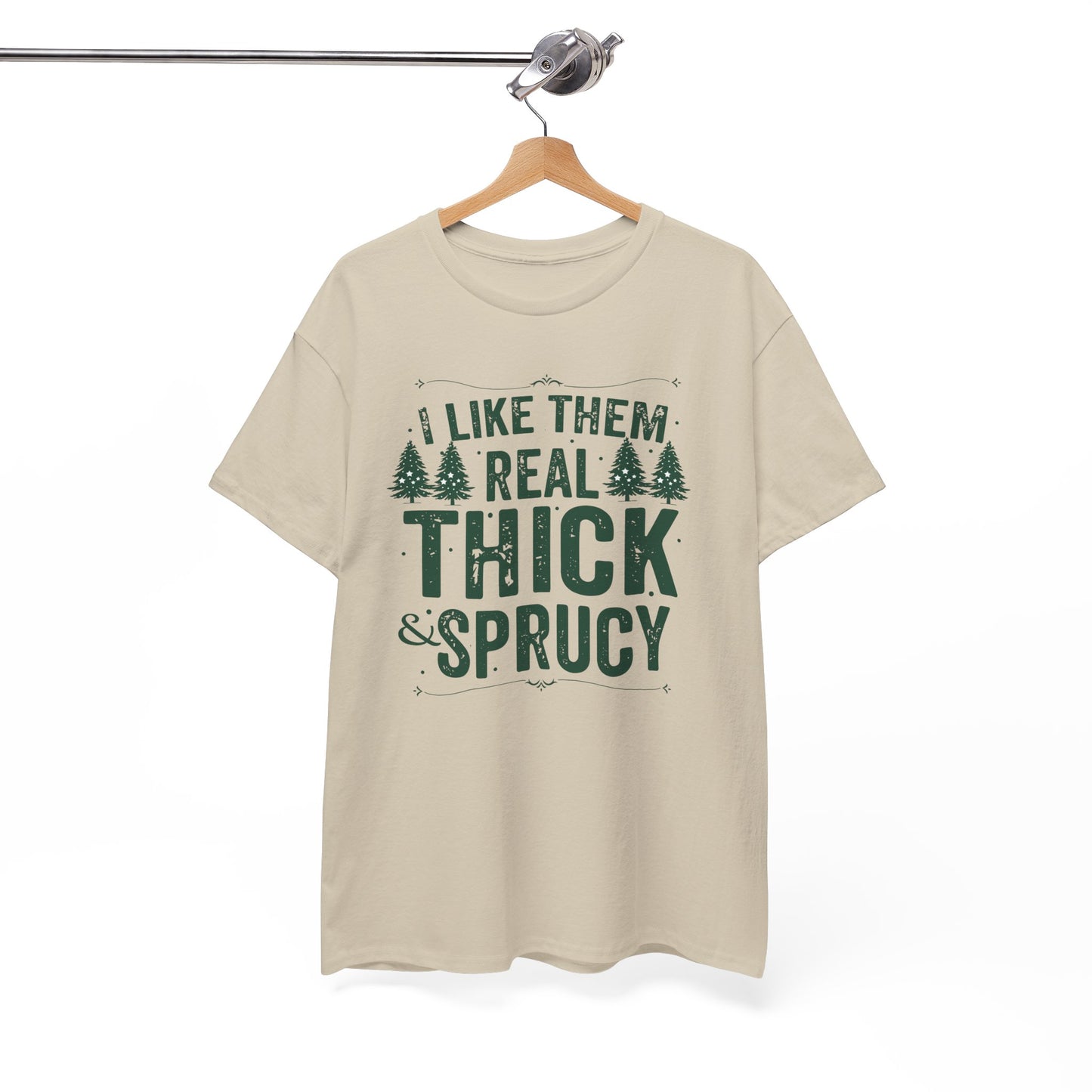 I Like Them Real Thick & Sprucy Unisex Tee